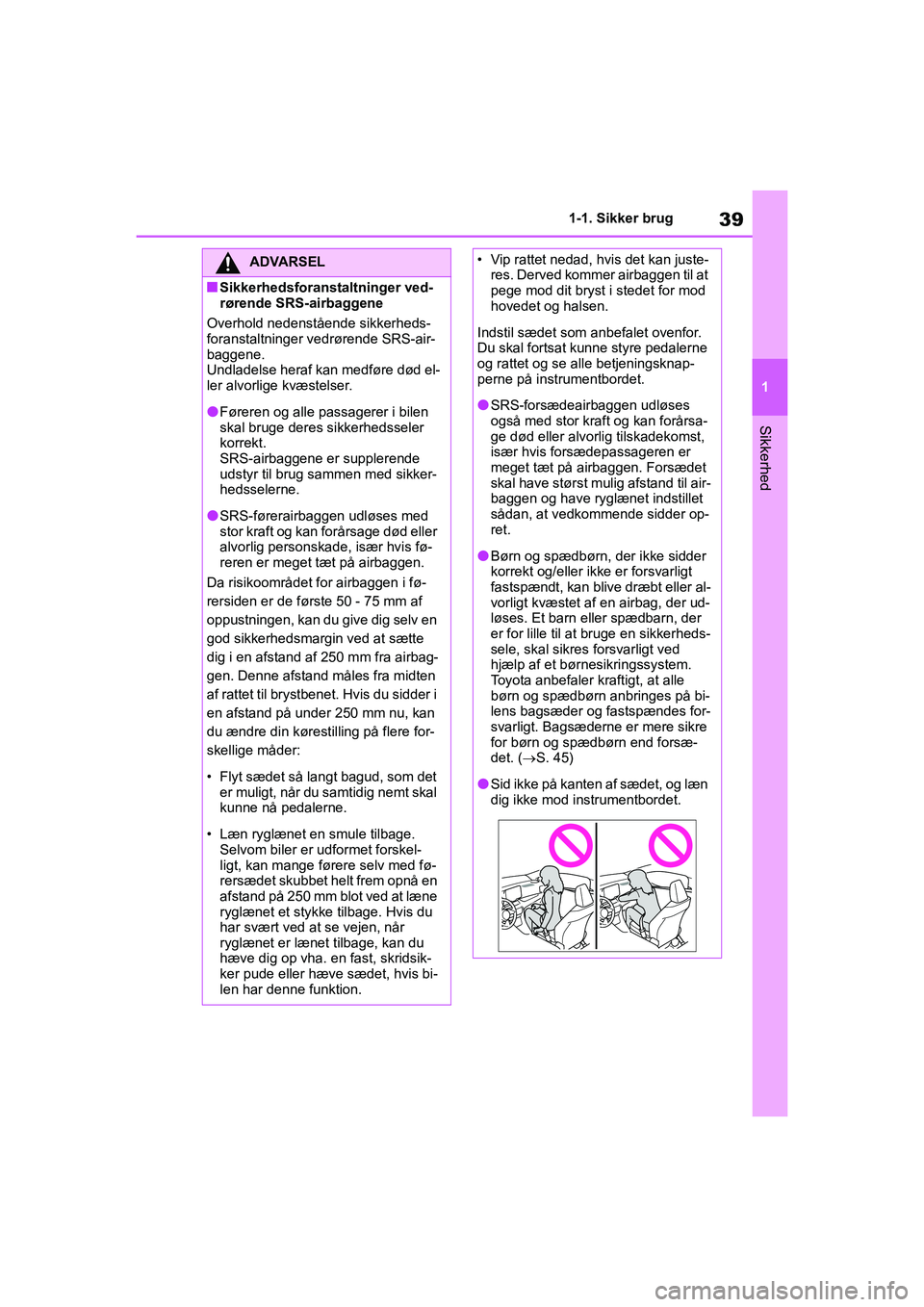 TOYOTA YARIS HATCHBACK 2021  Brugsanvisning (in Danish) 39
1
YARIS(HB) Owners Manual_Europe_MK0001_da
1-1. Sikker brug
Sikkerhed
ADVARSEL
nSikkerhedsforanstaltninger ved-
rørende SRS-airbaggene
Overhold nedenstående sikkerheds-
foranstaltninger vedrøre