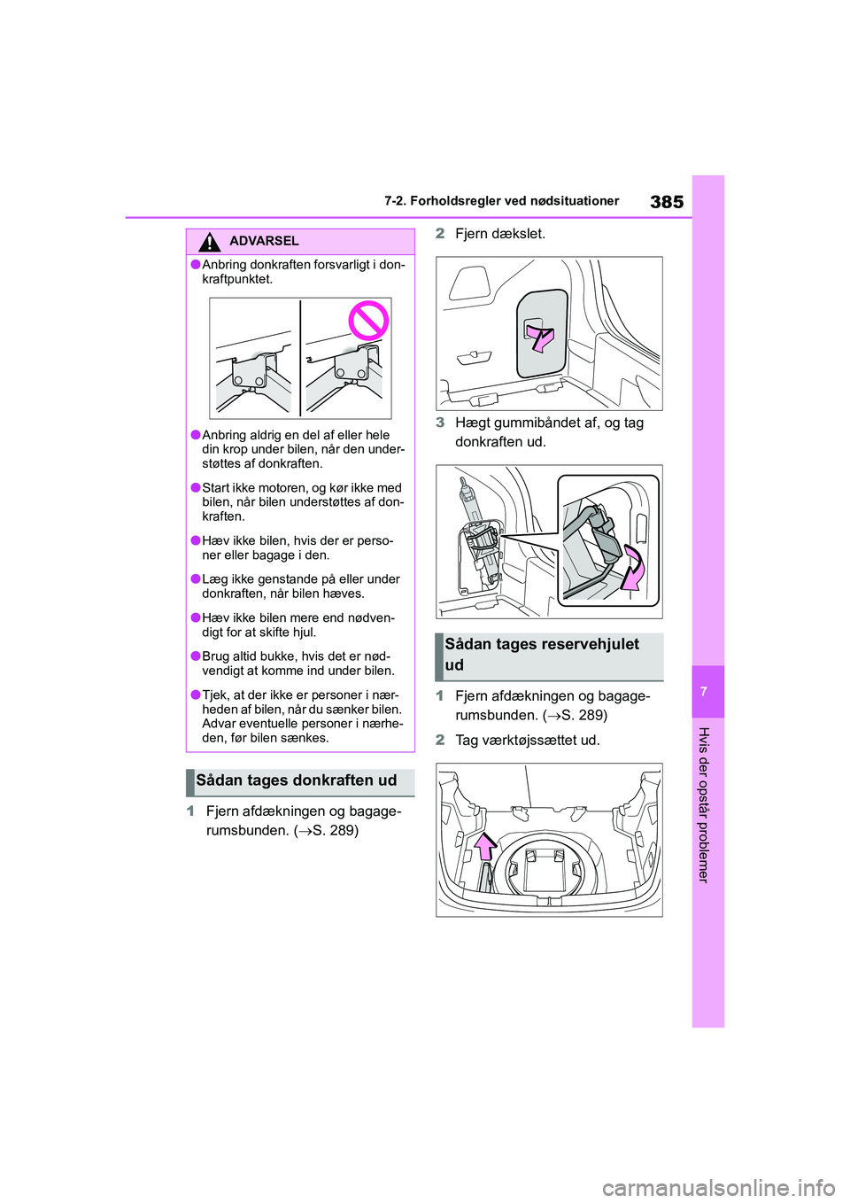 TOYOTA YARIS HATCHBACK 2021  Brugsanvisning (in Danish) 385
7
YARIS(HB) Owners Manual_Europe_MK0001_da
7-2. Forholdsregler ved nødsituationer
Hvis der opstår problemer
1Fjern afdækningen og bagage-
rumsbunden. ( S. 289) 2
Fjern dækslet.
3 Hægt gum