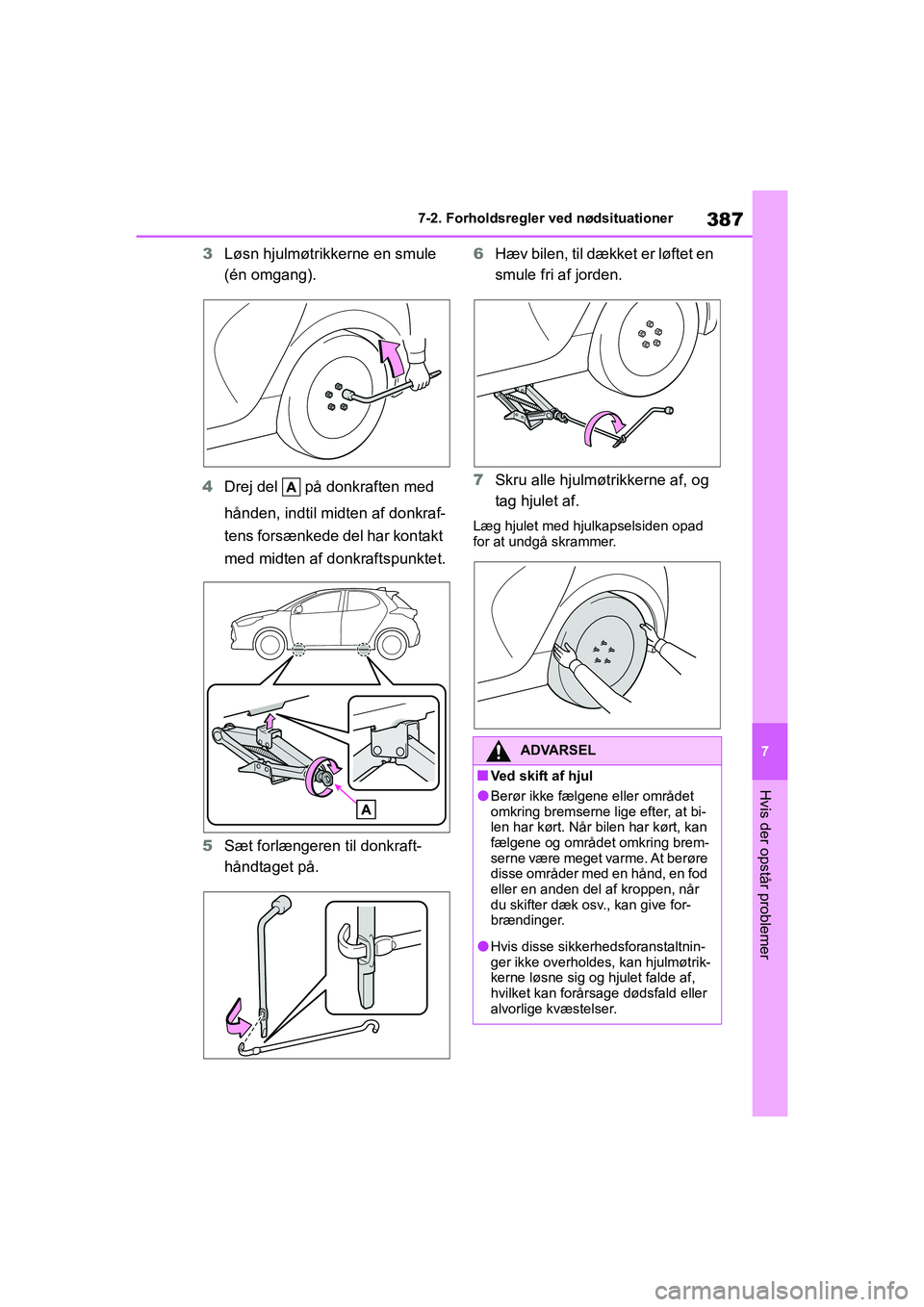 TOYOTA YARIS HATCHBACK 2021  Brugsanvisning (in Danish) 387
7
YARIS(HB) Owners Manual_Europe_MK0001_da
7-2. Forholdsregler ved nødsituationer
Hvis der opstår problemer
3Løsn hjulmøtrikkerne en smule 
(én omgang).
4 Drej del   på donkraften med 
hån