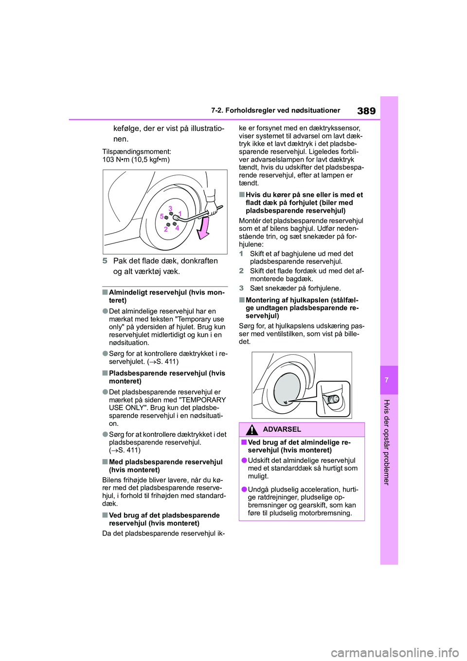 TOYOTA YARIS HATCHBACK 2021  Brugsanvisning (in Danish) 389
7
YARIS(HB) Owners Manual_Europe_MK0001_da
7-2. Forholdsregler ved nødsituationer
Hvis der opstår problemer
kefølge, der er vist på illustratio-
nen.
Tilspændingsmoment:
103 N•m (10,5 kgf