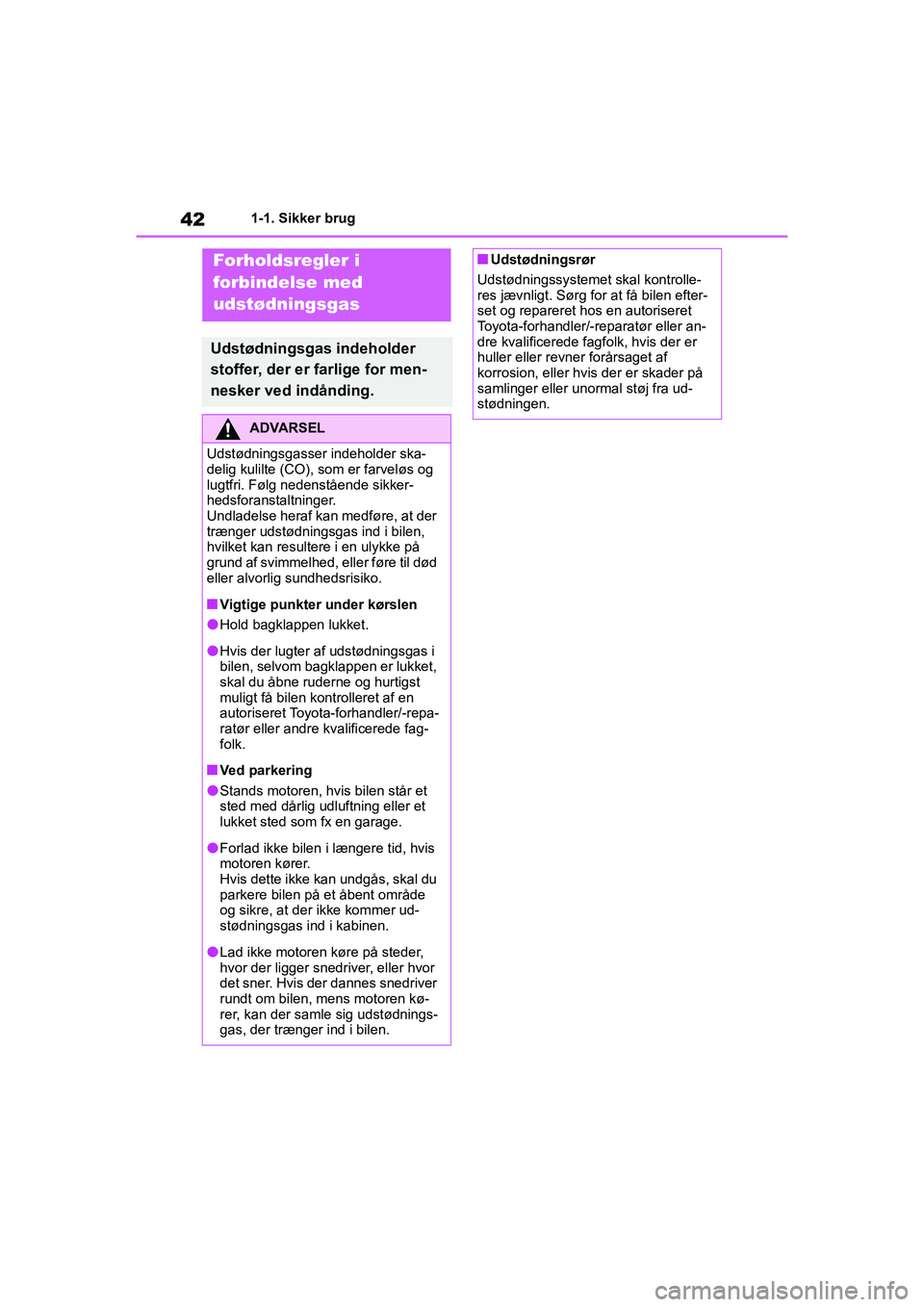 TOYOTA YARIS HATCHBACK 2021  Brugsanvisning (in Danish) 42
YARIS(HB) Owners Manual_Europe_MK0001_da
1-1. Sikker brug
Forholdsregler i 
forbindelse med 
udstødningsgas
Udstødningsgas indeholder 
stoffer, der er farlige for men-
nesker ved indånding.
ADV