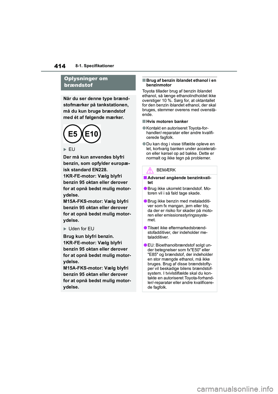 TOYOTA YARIS HATCHBACK 2021  Brugsanvisning (in Danish) 414
YARIS(HB) Owners Manual_Europe_MK0001_da
8-1. Specifikationer
nBrug af benzin iblandet ethanol i en 
benzinmotor
Toyota tillader brug af benzin iblandet 
ethanol, så længe ethanolindholdet ikke