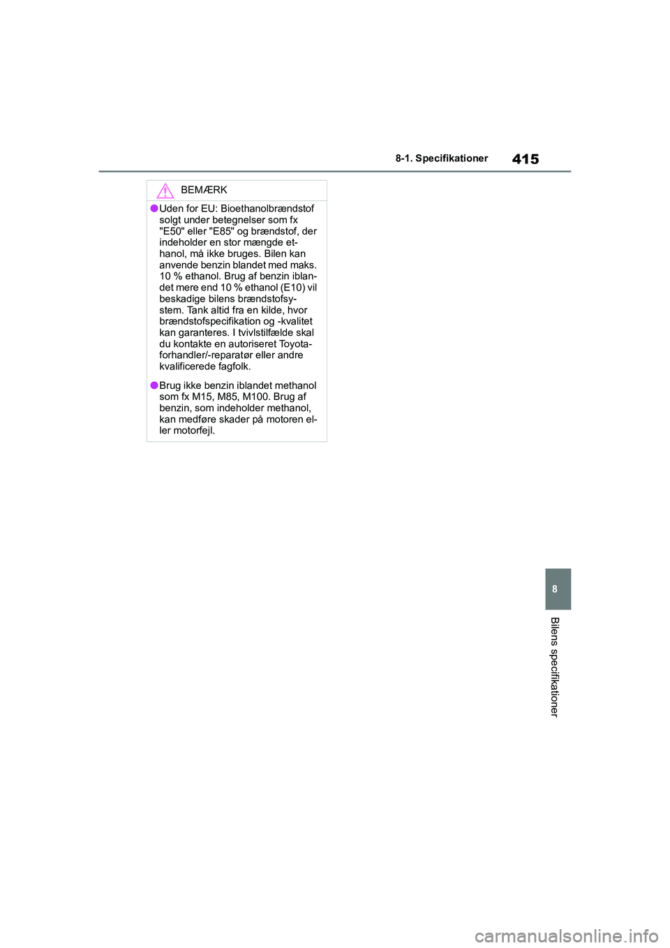 TOYOTA YARIS HATCHBACK 2021  Brugsanvisning (in Danish) 415
8
YARIS(HB) Owners Manual_Europe_MK0001_da
8-1. Specifikationer
Bilens specifikationer
BEMÆRK
lUden for EU: Bioethanolbrændstof 
solgt under betegnelser som fx 
"E50" eller "E85" og brændstof,