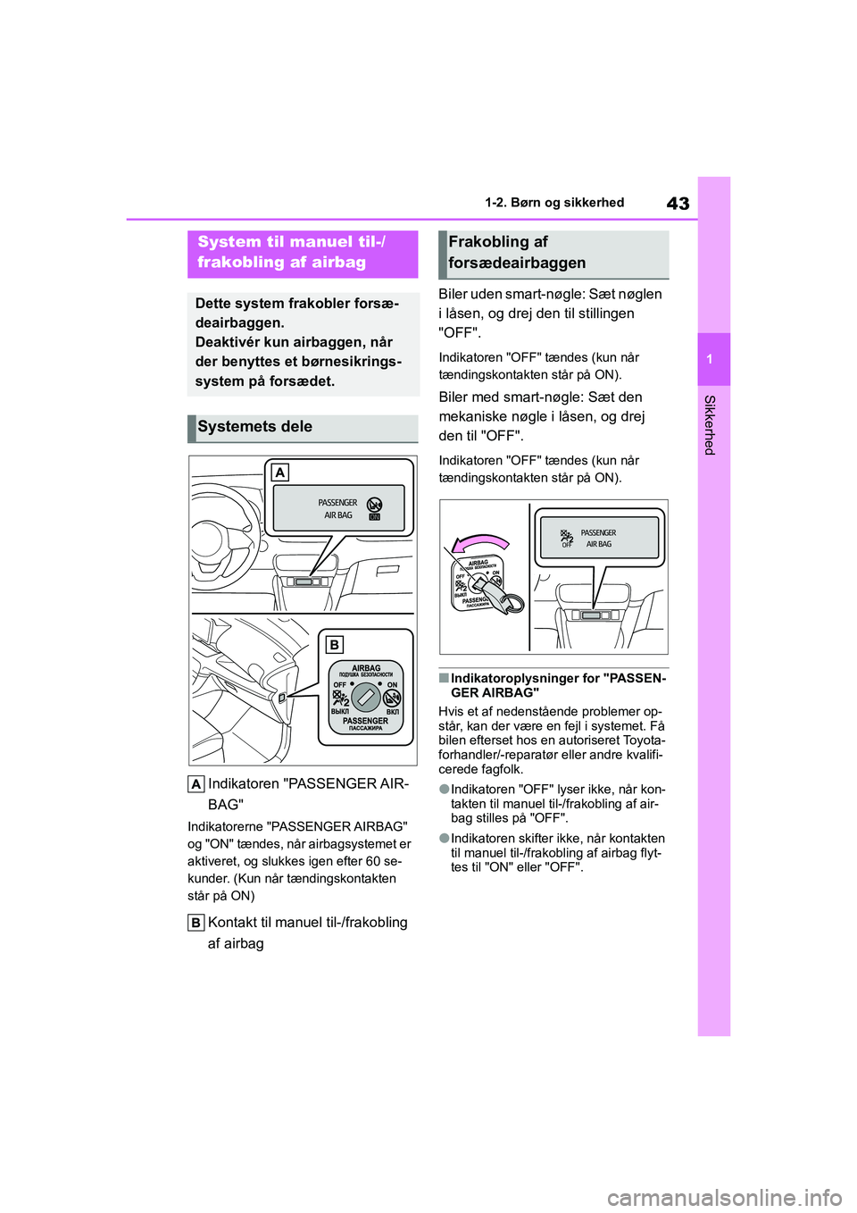 TOYOTA YARIS HATCHBACK 2021  Brugsanvisning (in Danish) 43
1
YARIS(HB) Owners Manual_Europe_MK0001_da
1-2. Børn og sikkerhed
Sikkerhed
1-2.Børn og sikkerhed
Indikatoren "PASSENGER AIR-
BAG"
Indikatorerne "PASSENGER AIRBAG" 
og "ON" tændes, når airbags