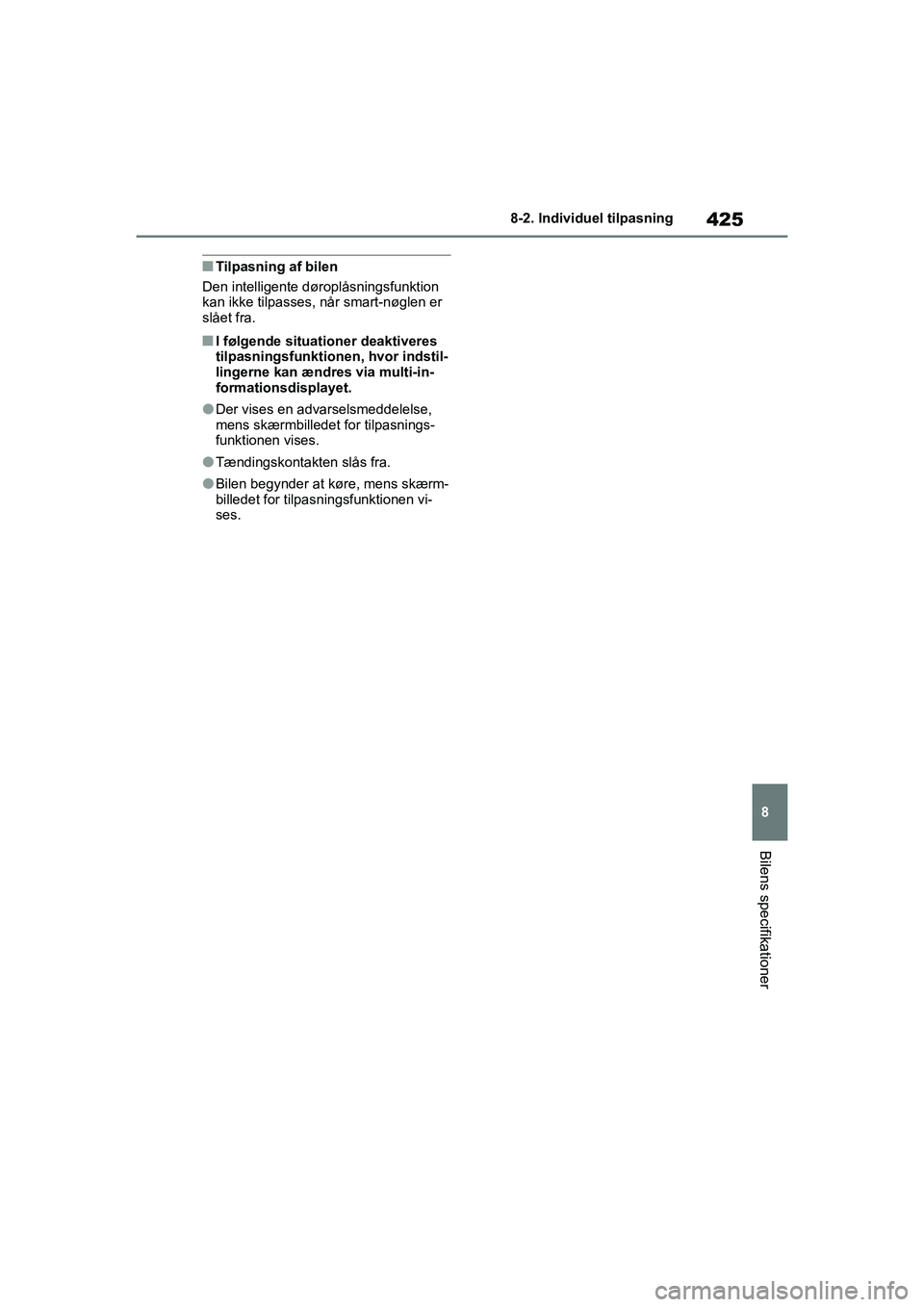 TOYOTA YARIS HATCHBACK 2021  Brugsanvisning (in Danish) 425
8
YARIS(HB) Owners Manual_Europe_MK0001_da
8-2. Individuel tilpasning
Bilens specifikationer
nTilpasning af bilen
Den intelligente døroplåsningsfunktion 
kan ikke tilpasses, når smart-nøglen 