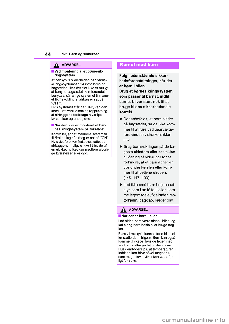 TOYOTA YARIS HATCHBACK 2021  Brugsanvisning (in Danish) 44
YARIS(HB) Owners Manual_Europe_MK0001_da
1-2. Børn og sikkerhed
ADVARSEL
nVed montering af et børnesik-
ringssystem
Af hensyn til sikkerheden bør børne-
sikringssystemet altid installeres på 