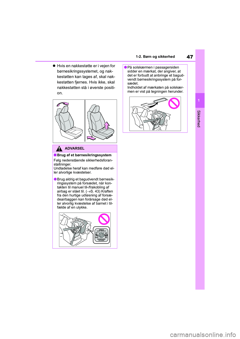 TOYOTA YARIS HATCHBACK 2021  Brugsanvisning (in Danish) 47
1
YARIS(HB) Owners Manual_Europe_MK0001_da
1-2. Børn og sikkerhed
Sikkerhed
Hvis en nakkestøtte er i vejen for 
børnesikringssystemet, og nak-
kestøtten kan tages af, skal nak-
kestøtten f