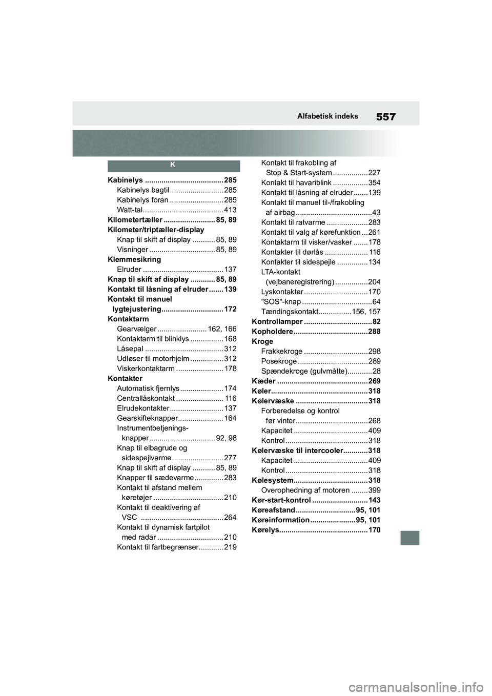 TOYOTA YARIS HATCHBACK 2021  Brugsanvisning (in Danish) 557
YARIS(HB) Owners Manual_Europe_MK0001_da
Alfabetisk indeks
K
Kabinelys ...................................... 285Kabinelys bagtil .......................... 285
Kabinelys foran ..................