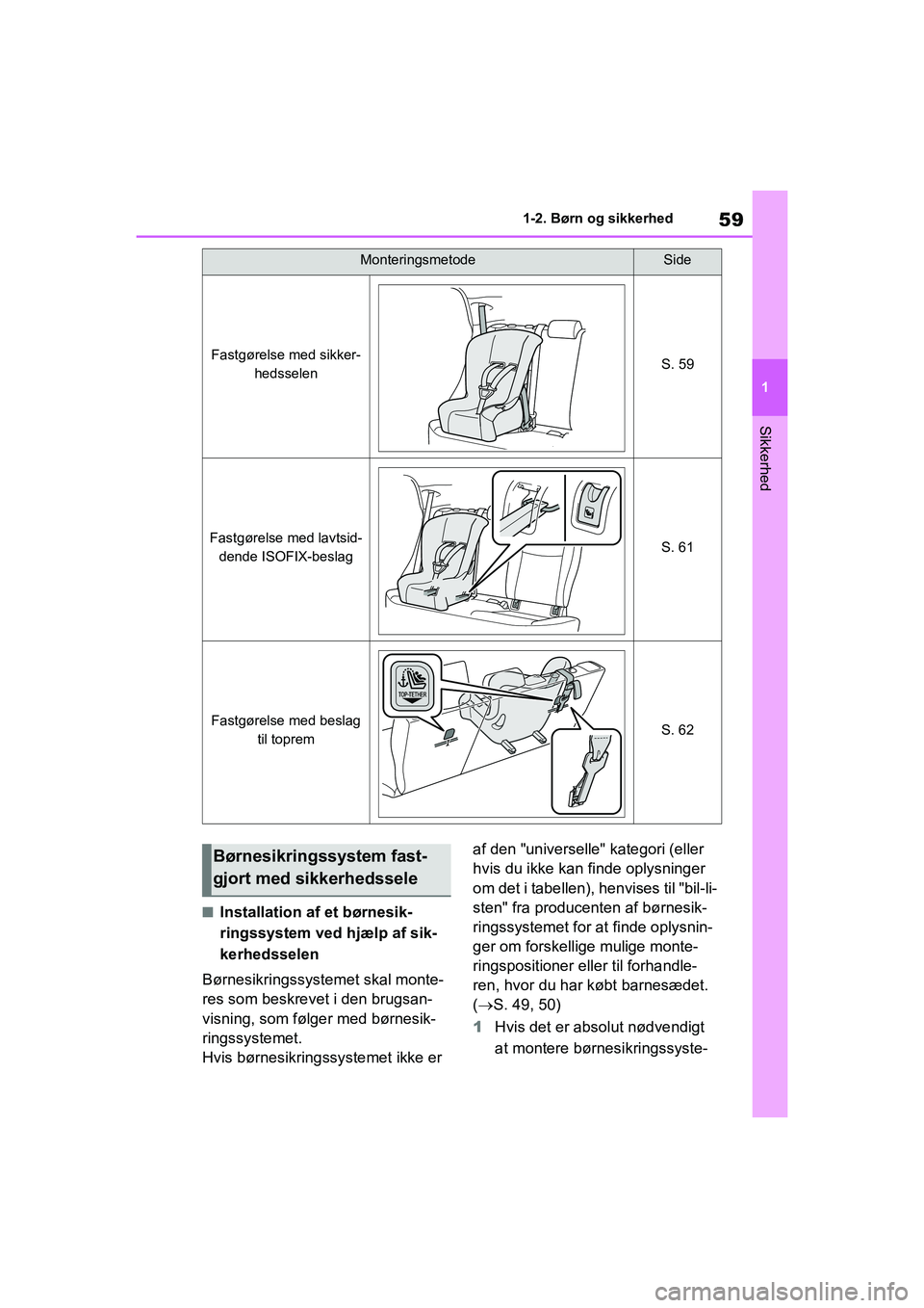 TOYOTA YARIS HATCHBACK 2021  Brugsanvisning (in Danish) 59
1
YARIS(HB) Owners Manual_Europe_MK0001_da
1-2. Børn og sikkerhed
Sikkerhed
nInstallation af et børnesik-
ringssystem ved hjælp af sik-
kerhedsselen
Børnesikringssystemet skal monte-
res som b
