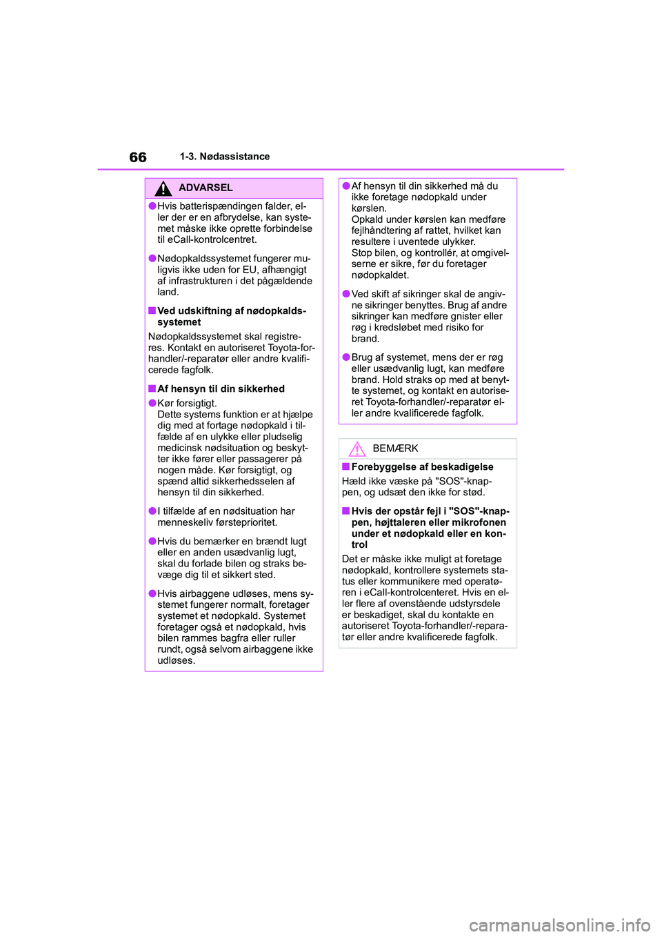 TOYOTA YARIS HATCHBACK 2021  Brugsanvisning (in Danish) 66
YARIS(HB) Owners Manual_Europe_MK0001_da
1-3. Nødassistance
ADVARSEL
lHvis batterispændingen falder, el-
ler der er en afbrydelse, kan syste-
met måske ikke oprette forbindelse 
til eCall-kontr