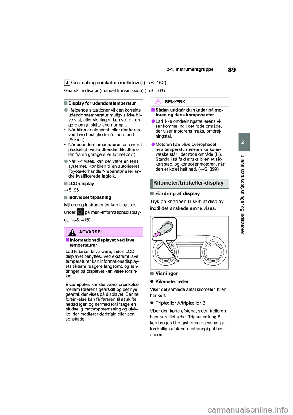 TOYOTA YARIS HATCHBACK 2021  Brugsanvisning (in Danish) 89
2
YARIS(HB) Owners Manual_Europe_MK0001_da
2-1. Instrumentgruppe
Bilens statusoplysninger og indikatorer
Gearstillingsindikator (multidrive) (S. 162)
Gearskiftindikator (manuel transmission) ( 