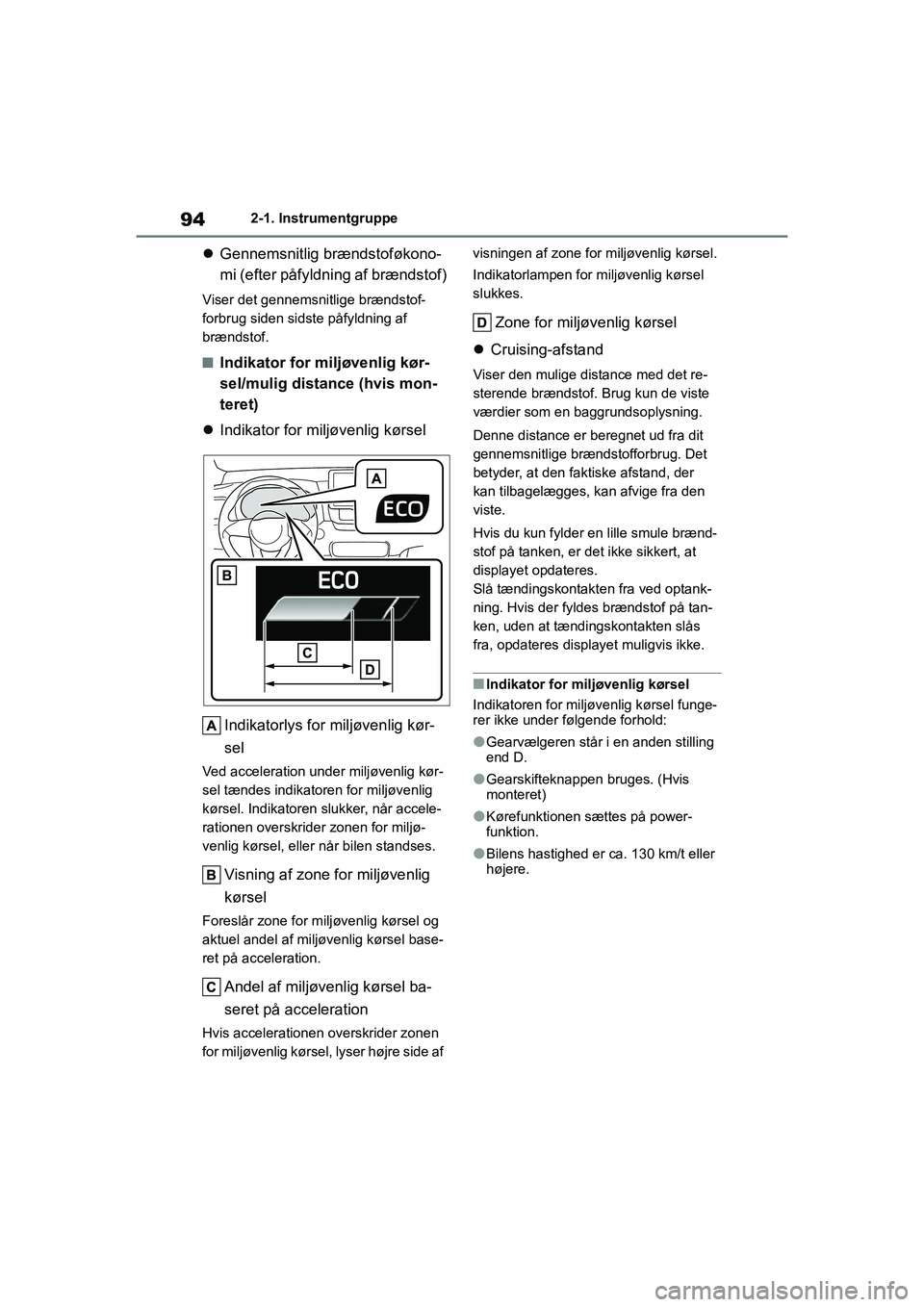 TOYOTA YARIS HATCHBACK 2021  Brugsanvisning (in Danish) 94
YARIS(HB) Owners Manual_Europe_MK0001_da
2-1. Instrumentgruppe
Gennemsnitlig brændstoføkono-
mi (efter påfyldning af brændstof)
Viser det gennemsnitlige brændstof-
forbrug siden sidste på