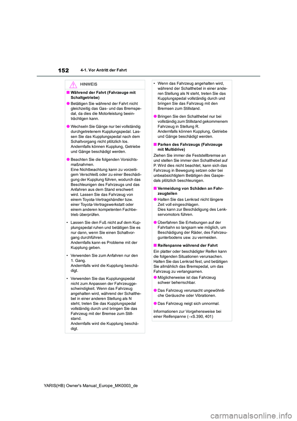 TOYOTA YARIS HATCHBACK 2021  Betriebsanleitungen (in German) 152
YARIS(HB) Owners Manual_Europe_MK0003_de
4-1. Vor Antritt der Fahrt
HINWEIS
■Während der Fahrt (Fahrzeuge mit  
Schaltgetriebe)
●Betätigen Sie während der Fahrt nicht  gleichzeitig das Gas