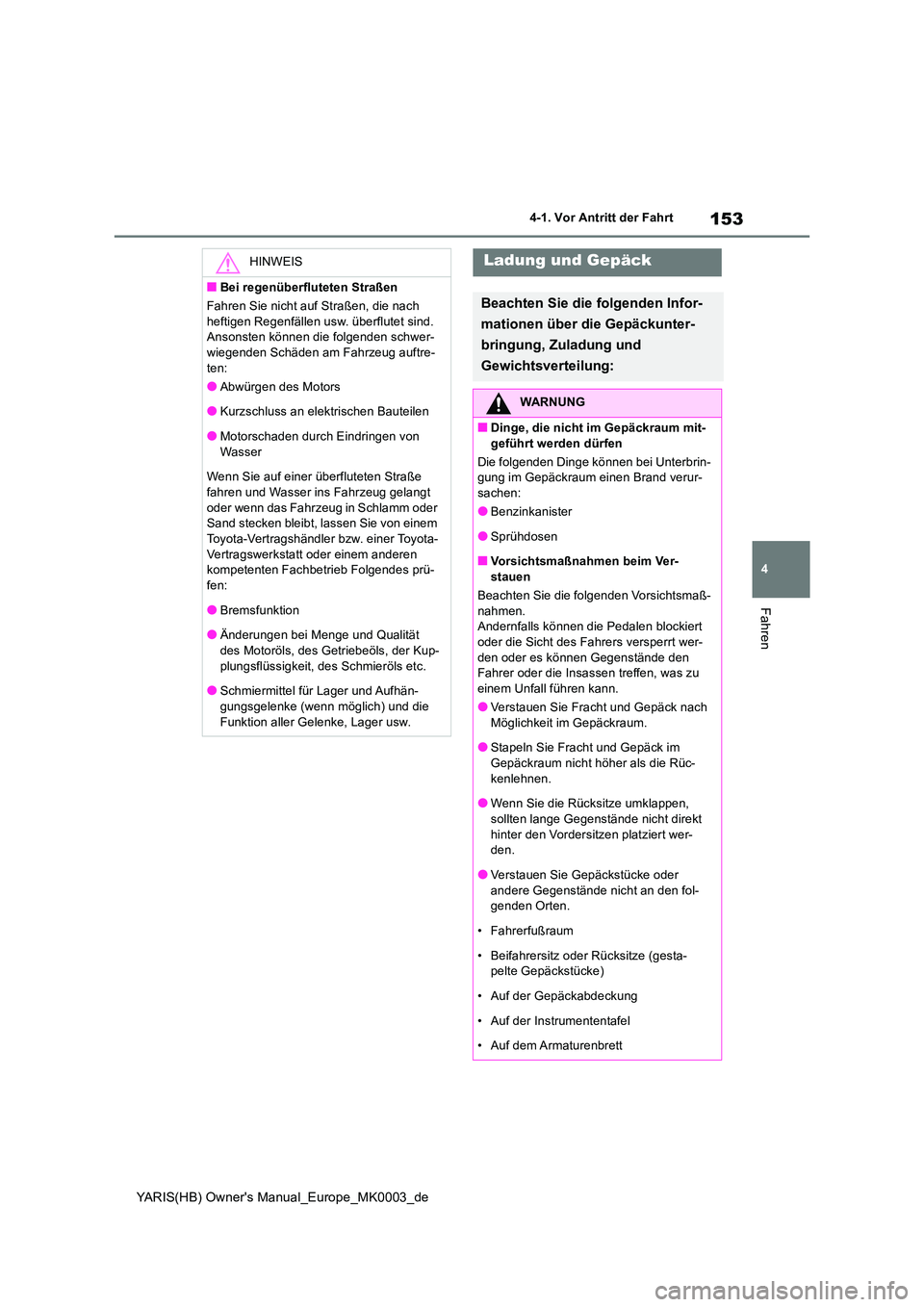 TOYOTA YARIS HATCHBACK 2021  Betriebsanleitungen (in German) 153
4
YARIS(HB) Owners Manual_Europe_MK0003_de
4-1. Vor Antritt der Fahrt
Fahren
HINWEIS
■Bei regenüberfluteten Straßen 
Fahren Sie nicht auf Straßen, die nach  
heftigen Regenfällen usw. über