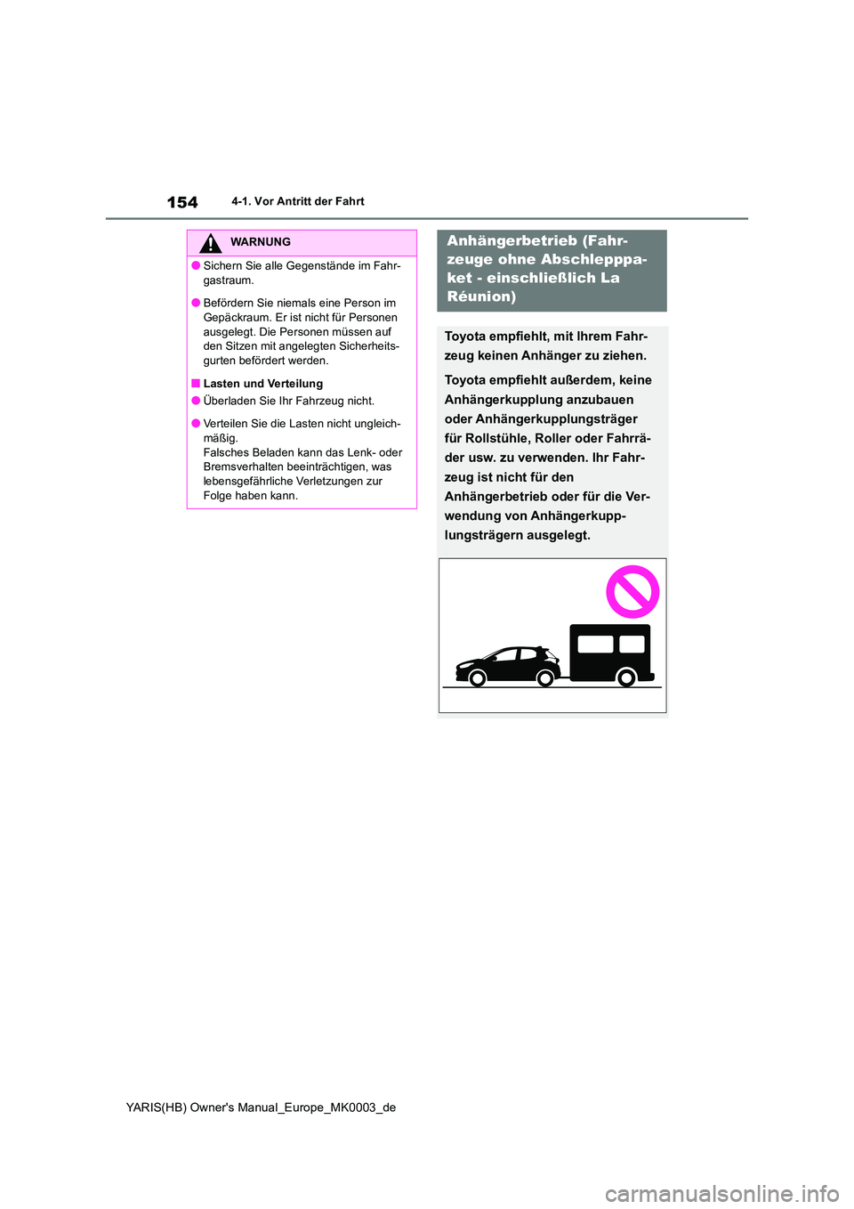TOYOTA YARIS HATCHBACK 2021  Betriebsanleitungen (in German) 154
YARIS(HB) Owners Manual_Europe_MK0003_de
4-1. Vor Antritt der Fahrt
WARNUNG
●Sichern Sie alle Gegenstände im Fahr- 
gastraum.
●Befördern Sie niemals eine Person im  Gepäckraum. Er ist nich