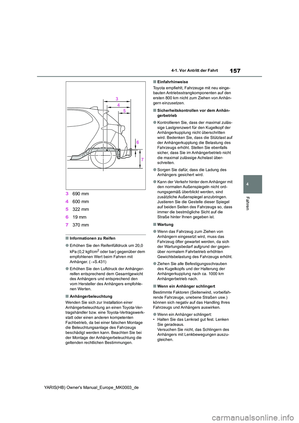 TOYOTA YARIS HATCHBACK 2021  Betriebsanleitungen (in German) 157
4
YARIS(HB) Owners Manual_Europe_MK0003_de
4-1. Vor Antritt der Fahrt
Fahren3690 mm 
4 600 mm 
5 322 mm 
6 19 mm 
7 370 mm
■Informationen zu Reifen
●Erhöhen Sie den Reifenfülldruck um 20,0 