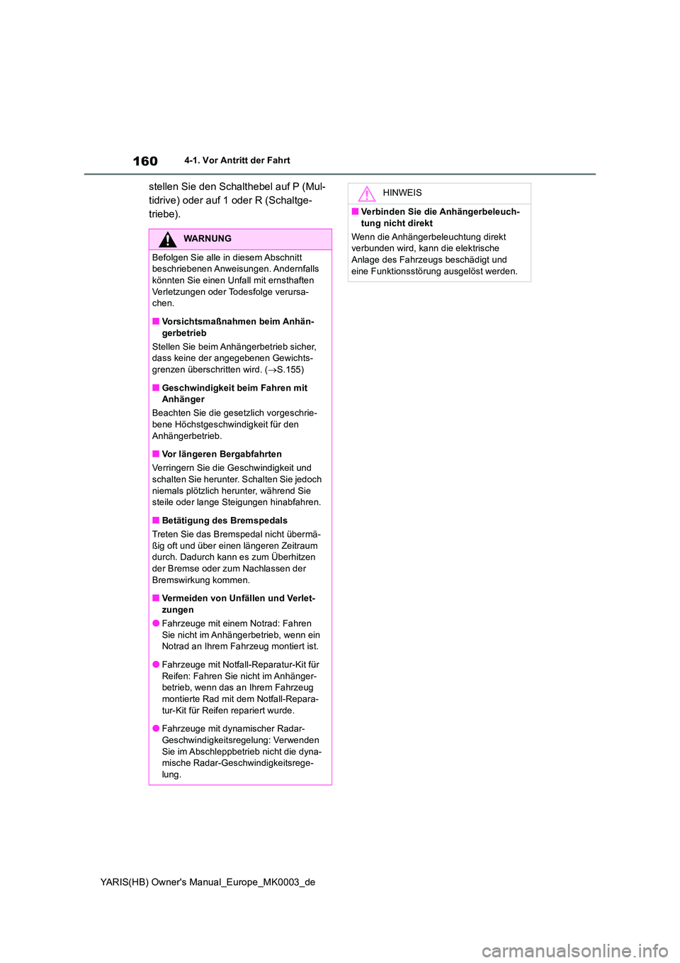 TOYOTA YARIS HATCHBACK 2021  Betriebsanleitungen (in German) 160
YARIS(HB) Owners Manual_Europe_MK0003_de
4-1. Vor Antritt der Fahrt
stellen Sie den Schalthebel auf P (Mul- 
tidrive) oder auf 1 oder R (Schaltge-
triebe).
WARNUNG
Befolgen Sie alle in diesem Abs