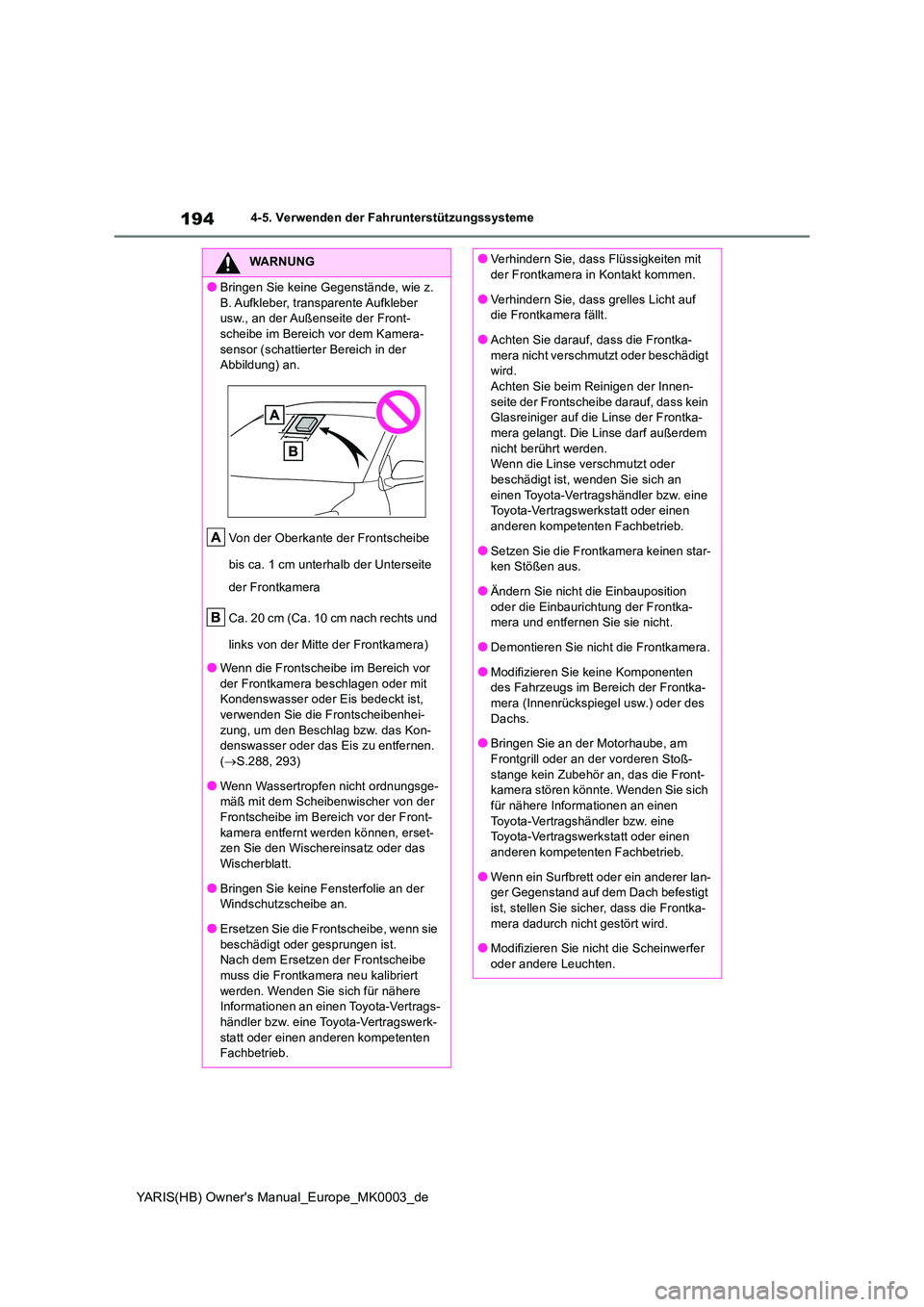 TOYOTA YARIS HATCHBACK 2021  Betriebsanleitungen (in German) 194
YARIS(HB) Owners Manual_Europe_MK0003_de
4-5. Verwenden der Fahrunterstützungssysteme
WARNUNG
●Bringen Sie keine Gegenstände, wie z.  
B. Aufkleber,  transparente Aufkleber  usw., an der Auß