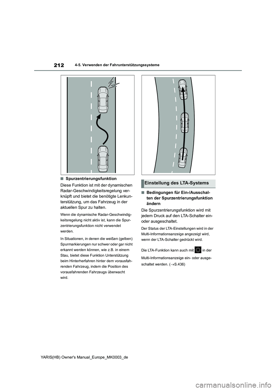 TOYOTA YARIS HATCHBACK 2021  Betriebsanleitungen (in German) 212
YARIS(HB) Owners Manual_Europe_MK0003_de
4-5. Verwenden der Fahrunterstützungssysteme
■Spurzentrierungsfunktion
Diese Funktion ist mit der dynamischen 
Radar-Geschwindigkeitsregelung ver-
knü