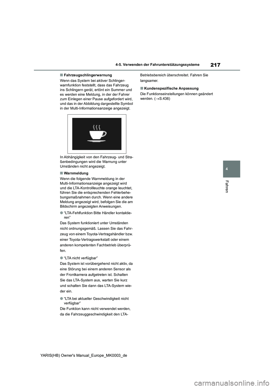 TOYOTA YARIS HATCHBACK 2021  Betriebsanleitungen (in German) 217
4
YARIS(HB) Owners Manual_Europe_MK0003_de
4-5. Verwenden der Fahrunterstützungssysteme
Fahren
■Fahrzeugschlingerwarnung
Wenn das System bei aktiver Schlinger-
warnfunktion feststellt, dass da