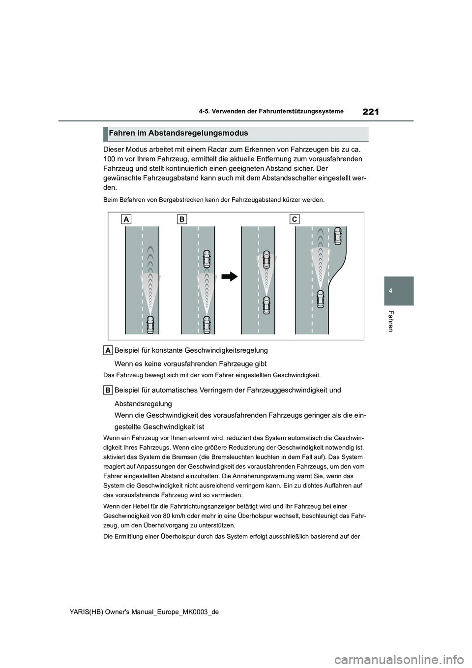 TOYOTA YARIS HATCHBACK 2021  Betriebsanleitungen (in German) 221
4
YARIS(HB) Owners Manual_Europe_MK0003_de
4-5. Verwenden der Fahrunterstützungssysteme
Fahren
Dieser Modus arbeitet mit einem Radar zum Erkennen von Fahrzeugen bis zu ca. 
100 m vor Ihrem Fahrz