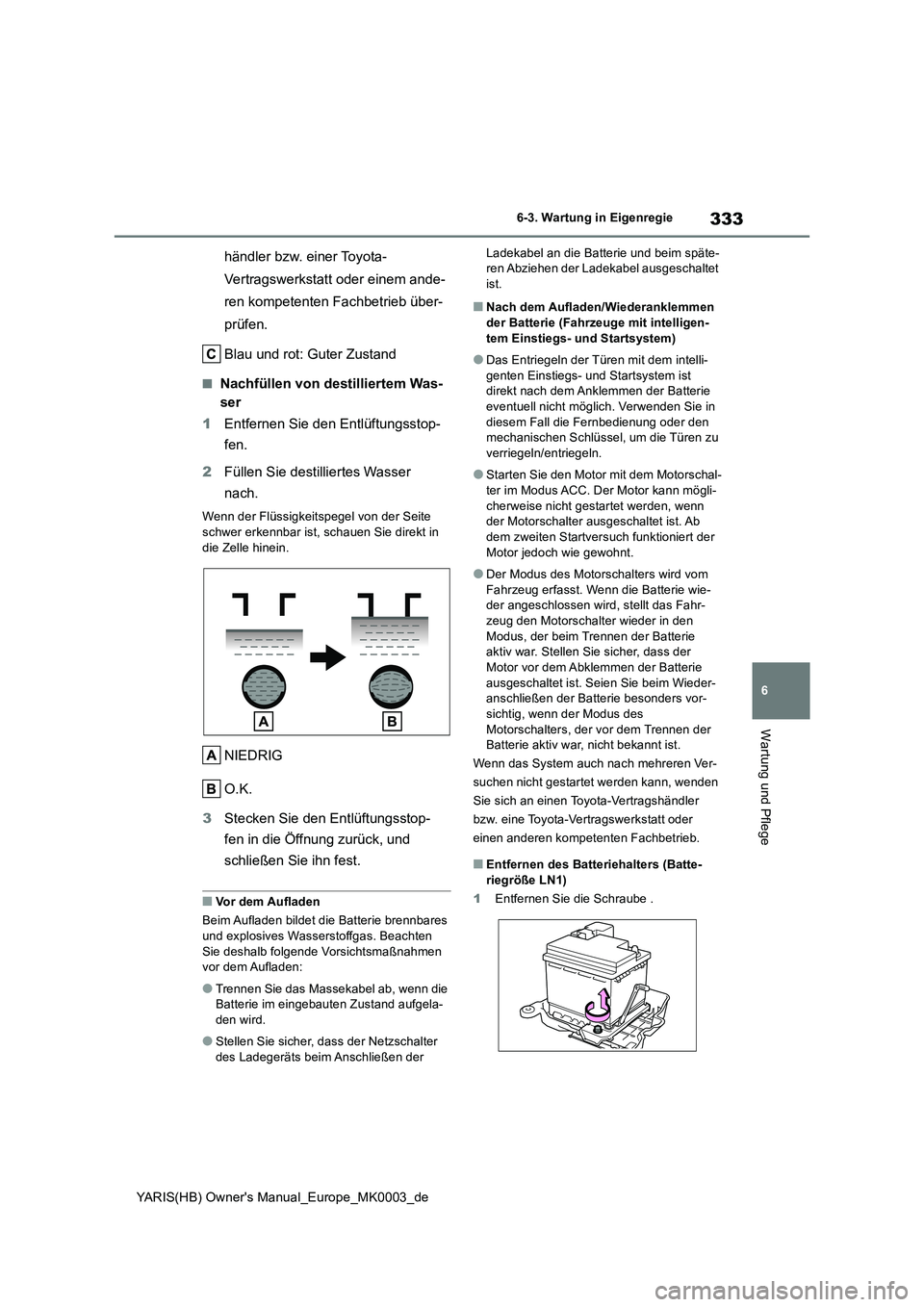 TOYOTA YARIS HATCHBACK 2021  Betriebsanleitungen (in German) 333
6
YARIS(HB) Owners Manual_Europe_MK0003_de
6-3. Wartung in Eigenregie
Wartung und Pflege
händler bzw. einer Toyota- 
Vertragswerkstatt oder einem ande-
ren kompetenten Fachbetrieb über-
prüfen