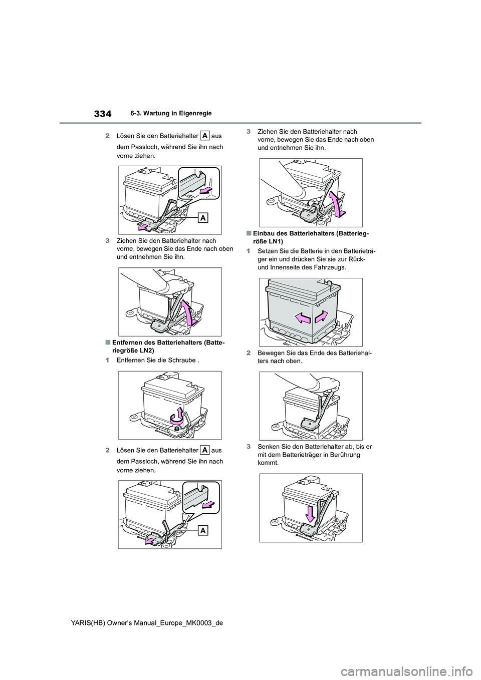 TOYOTA YARIS HATCHBACK 2021  Betriebsanleitungen (in German) 334
YARIS(HB) Owners Manual_Europe_MK0003_de
6-3. Wartung in Eigenregie 
2 Lösen Sie den Batteriehalter   aus  
dem Passloch, während Sie ihn nach  
vorne ziehen. 
3 Ziehen Sie den Batteriehalter n
