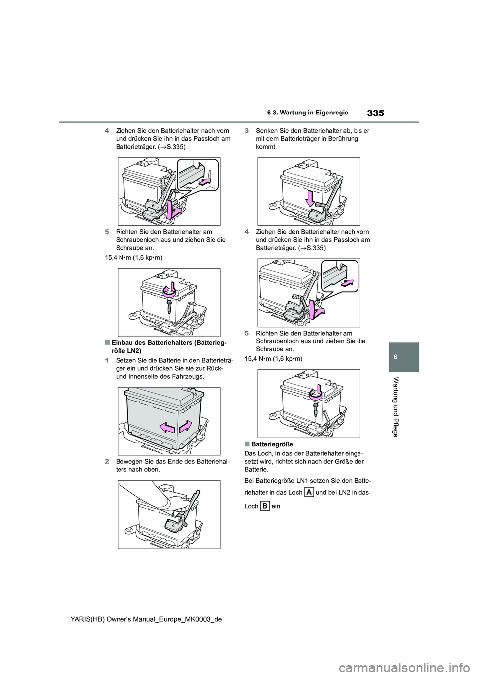 TOYOTA YARIS HATCHBACK 2021  Betriebsanleitungen (in German) 335
6
YARIS(HB) Owners Manual_Europe_MK0003_de
6-3. Wartung in Eigenregie
Wartung und Pflege
4Ziehen Sie den Batteriehalter nach vorn  und drücken Sie ihn in das Passloch am Batterieträger. ( →S.