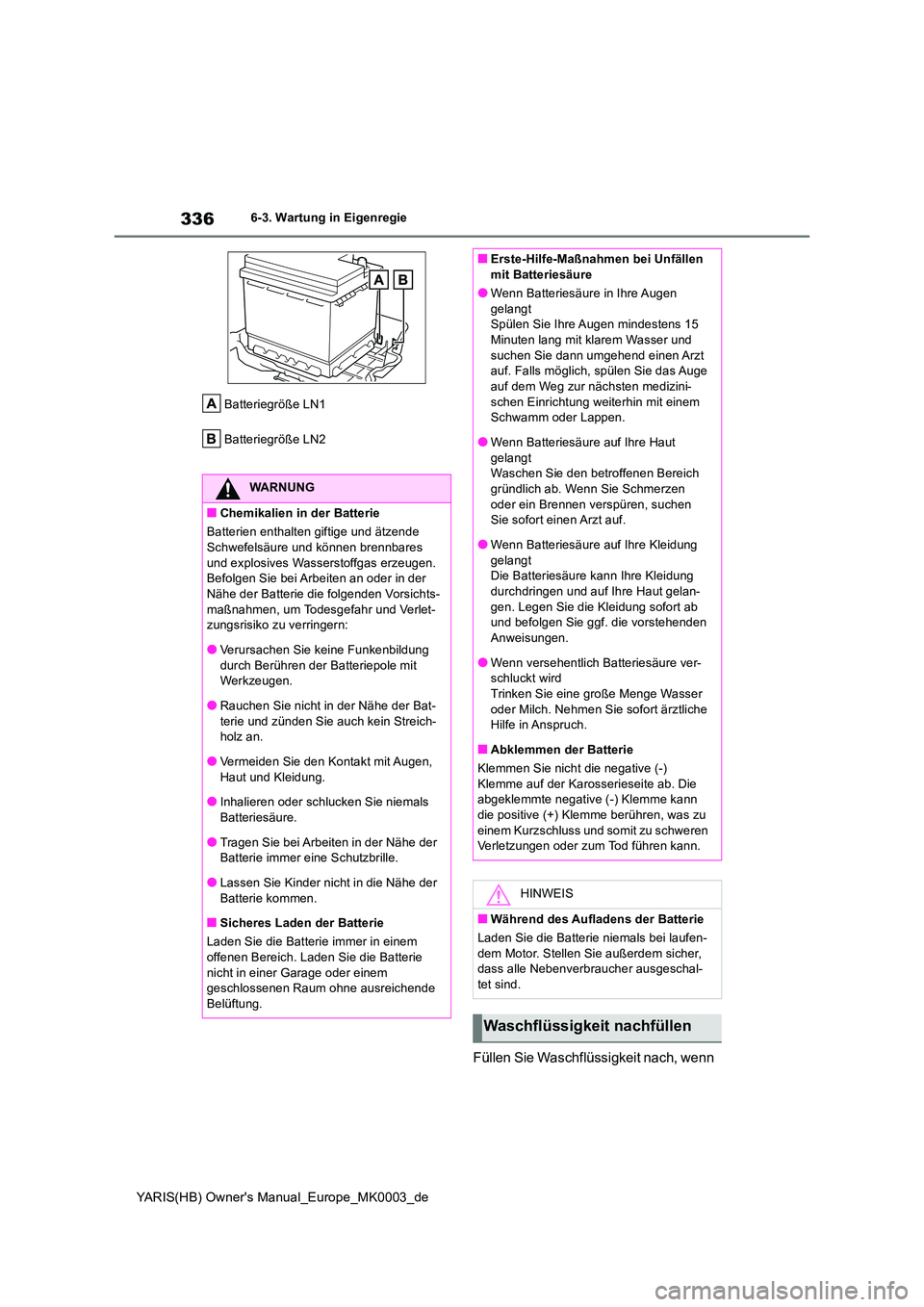 TOYOTA YARIS HATCHBACK 2021  Betriebsanleitungen (in German) 336
YARIS(HB) Owners Manual_Europe_MK0003_de
6-3. Wartung in Eigenregie 
Batteriegröße LN1 
Batteriegröße LN2
Füllen Sie Waschflüssigkeit nach, wenn 
WARNUNG
■Chemikalien in der Batterie 
Bat