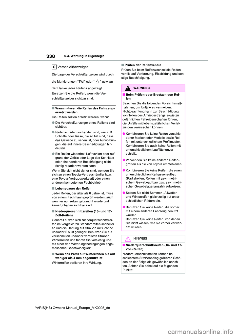 TOYOTA YARIS HATCHBACK 2021  Betriebsanleitungen (in German) 338
YARIS(HB) Owners Manual_Europe_MK0003_de
6-3. Wartung in Eigenregie
Verschleißanzeiger
Die Lage der Verschleißanzeiger wird durch  
die Markierungen “TWI” oder “ ” usw. an  
der Flanke 