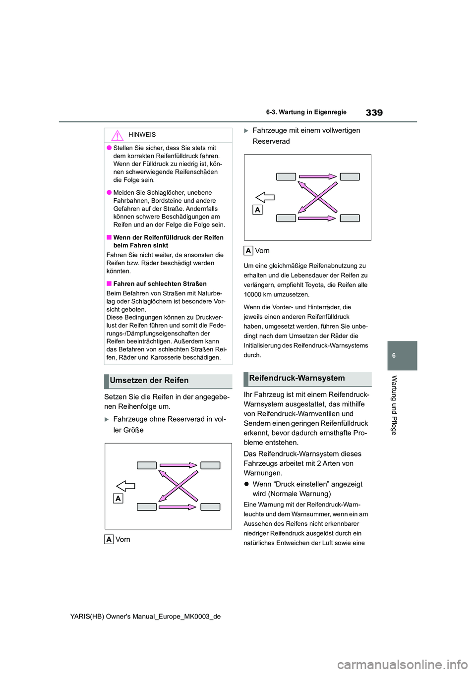 TOYOTA YARIS HATCHBACK 2021  Betriebsanleitungen (in German) 339
6
YARIS(HB) Owners Manual_Europe_MK0003_de
6-3. Wartung in Eigenregie
Wartung und Pflege
Setzen Sie die Reifen in der angegebe- 
nen Reihenfolge um.
Fahrzeuge ohne Reserverad in vol- 
ler Grö