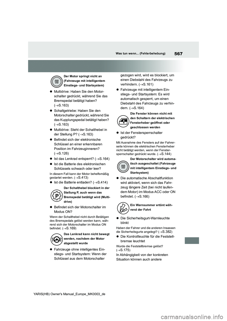 TOYOTA YARIS HATCHBACK 2021  Betriebsanleitungen (in German) 567
YARIS(HB) Owners Manual_Europe_MK0003_de
Was tun wenn... (Fehlerbehebung)
�zMultidrive: Haben Sie den Motor-
schalter gedrückt, während Sie das 
Bremspedal betätigt haben? 
(→S.163)
�zSchalt