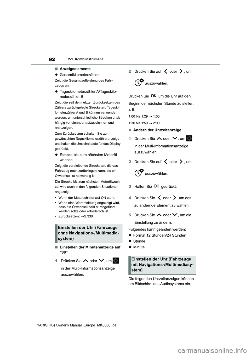 TOYOTA YARIS HATCHBACK 2021  Betriebsanleitungen (in German) 92
YARIS(HB) Owners Manual_Europe_MK0003_de
2-1. Kombiinstrument
■Anzeigeelemente
�zGesamtkilometerzähler
Zeigt die Gesamtlaufleistung des Fahr-
zeugs an.
�zTageskilometerzähler A/Tageskilo-
mete