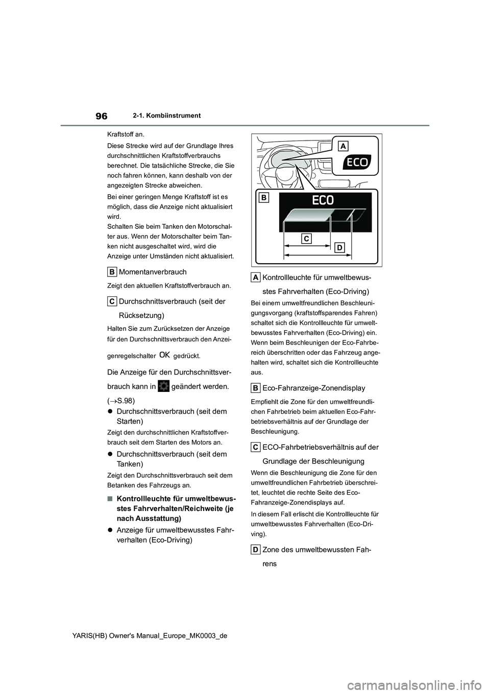 TOYOTA YARIS HATCHBACK 2021  Betriebsanleitungen (in German) 96
YARIS(HB) Owners Manual_Europe_MK0003_de
2-1. Kombiinstrument
Kraftstoff an.
Diese Strecke wird auf der Grundlage Ihres 
durchschnittlichen Kraftstoffverbrauchs 
berechnet. Die tatsächliche Strec