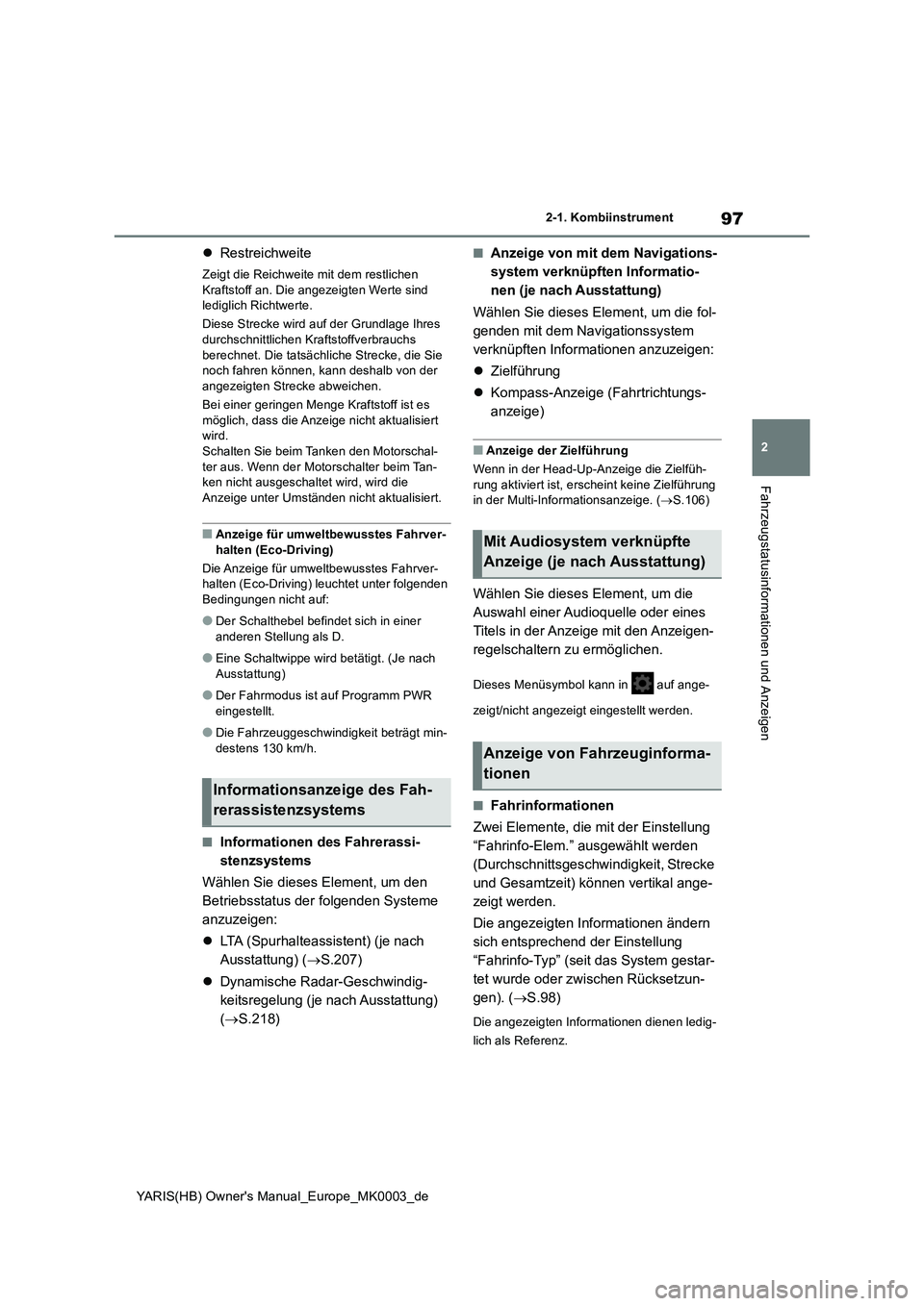 TOYOTA YARIS HATCHBACK 2021  Betriebsanleitungen (in German) 97
2
YARIS(HB) Owners Manual_Europe_MK0003_de
2-1. Kombiinstrument
Fahrzeugstatusinformationen und Anzeigen
�zRestreichweite
Zeigt die Reichweite mit dem restlichen 
Kraftstoff an. Die angezeigten We
