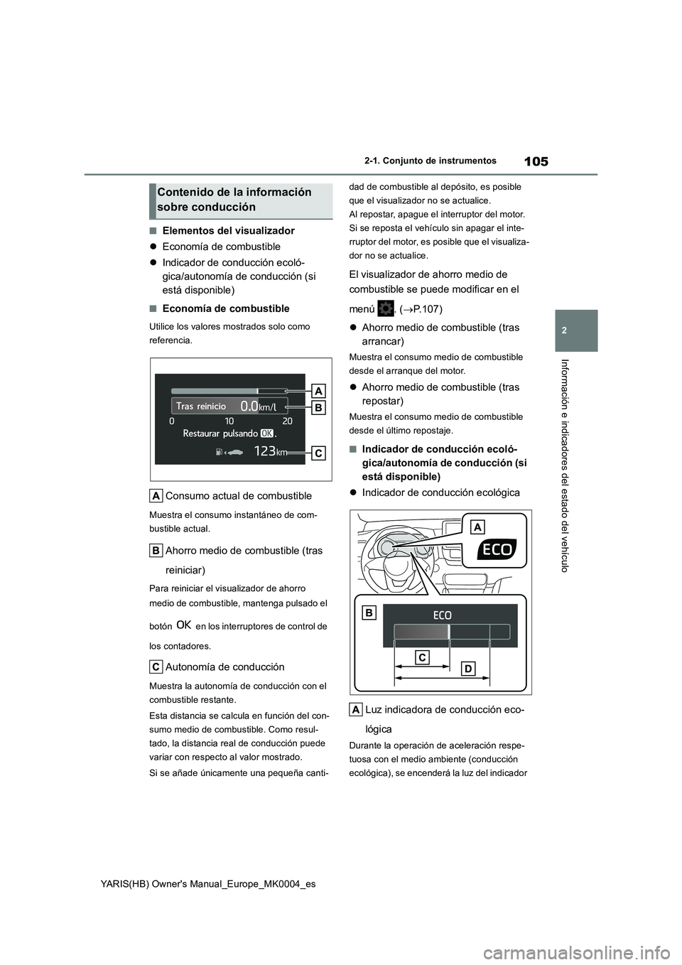 TOYOTA YARIS HATCHBACK 2021  Manual del propietario (in Spanish) 105
2
YARIS(HB) Owners Manual_Europe_MK0004_es
2-1. Conjunto de instrumentos
Información e indicadores del estado del vehículo
■Elementos del visualizador
�zEconomía de combustible
�zIndicador d