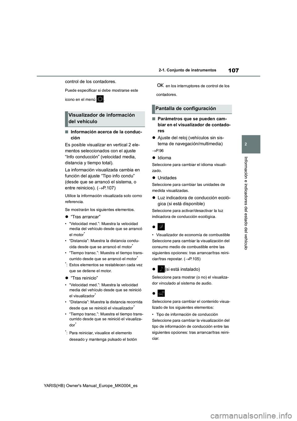 TOYOTA YARIS HATCHBACK 2021  Manual del propietario (in Spanish) 107
2
YARIS(HB) Owners Manual_Europe_MK0004_es
2-1. Conjunto de instrumentos
Información e indicadores del estado del vehículo
control de los contadores.
Puede especificar si debe mostrarse este 
i