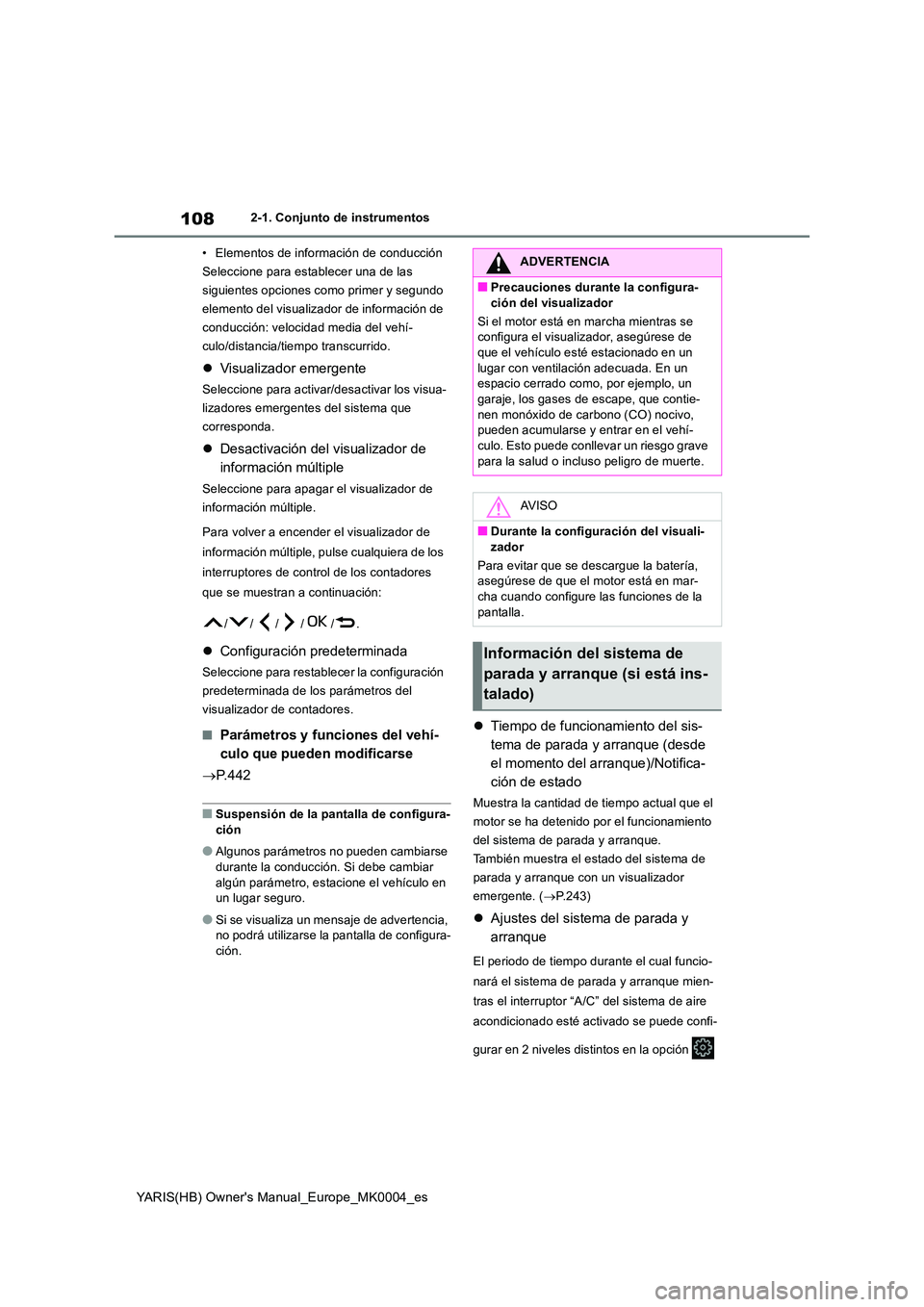 TOYOTA YARIS HATCHBACK 2021  Manual del propietario (in Spanish) 108
YARIS(HB) Owners Manual_Europe_MK0004_es
2-1. Conjunto de instrumentos 
• Elementos de información de conducción 
Seleccione para establecer una de las 
siguientes opciones como primer y segu