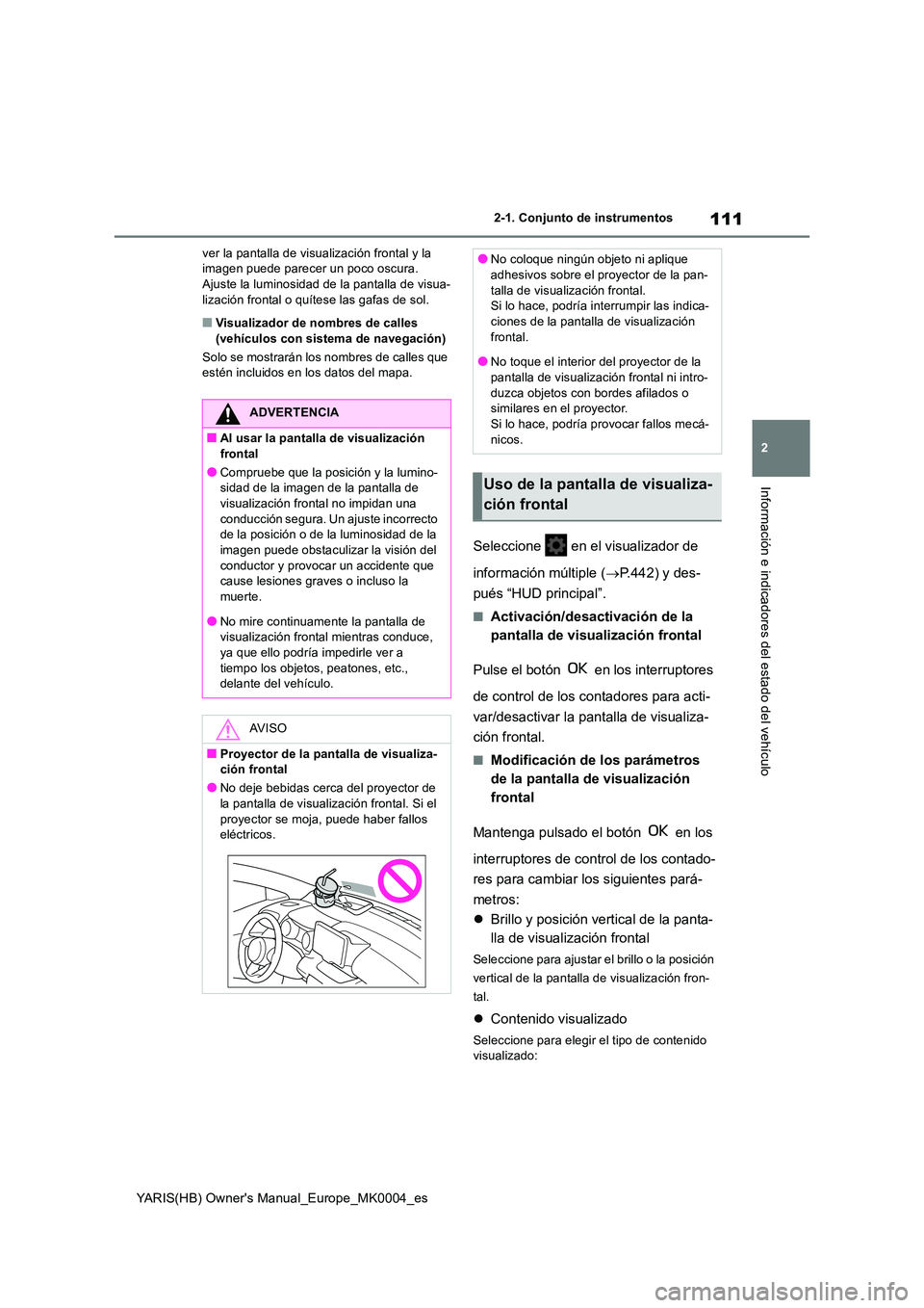 TOYOTA YARIS HATCHBACK 2021  Manual del propietario (in Spanish) 111
2
YARIS(HB) Owners Manual_Europe_MK0004_es
2-1. Conjunto de instrumentos
Información e indicadores del estado del vehículo
ver la pantalla de visualización frontal y la  imagen puede parecer u