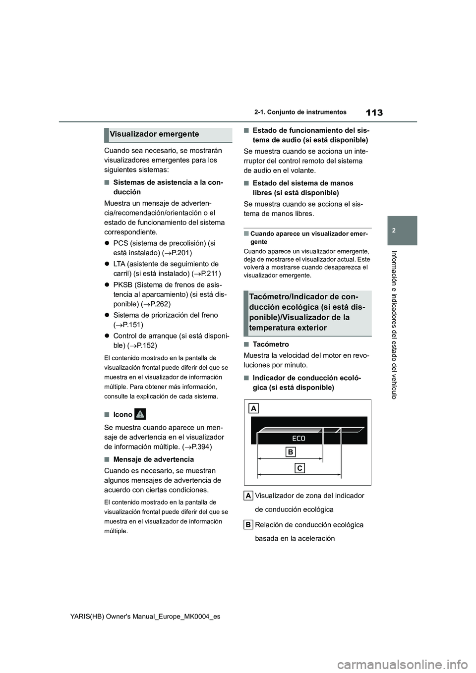 TOYOTA YARIS HATCHBACK 2021 Manual del propietario (in Spanish) 113
2
YARIS(HB) Owners Manual_Europe_MK0004_es
2-1. Conjunto de instrumentos
Información e indicadores del estado del vehículo
Cuando sea necesario, se mostrarán
visualizadores emergentes para lo TOYOTA YARIS HATCHBACK 2021 Manual del propietario (in Spanish) 113
2
YARIS(HB) Owners Manual_Europe_MK0004_es
2-1. Conjunto de instrumentos
Información e indicadores del estado del vehículo
Cuando sea necesario, se mostrarán
visualizadores emergentes para lo