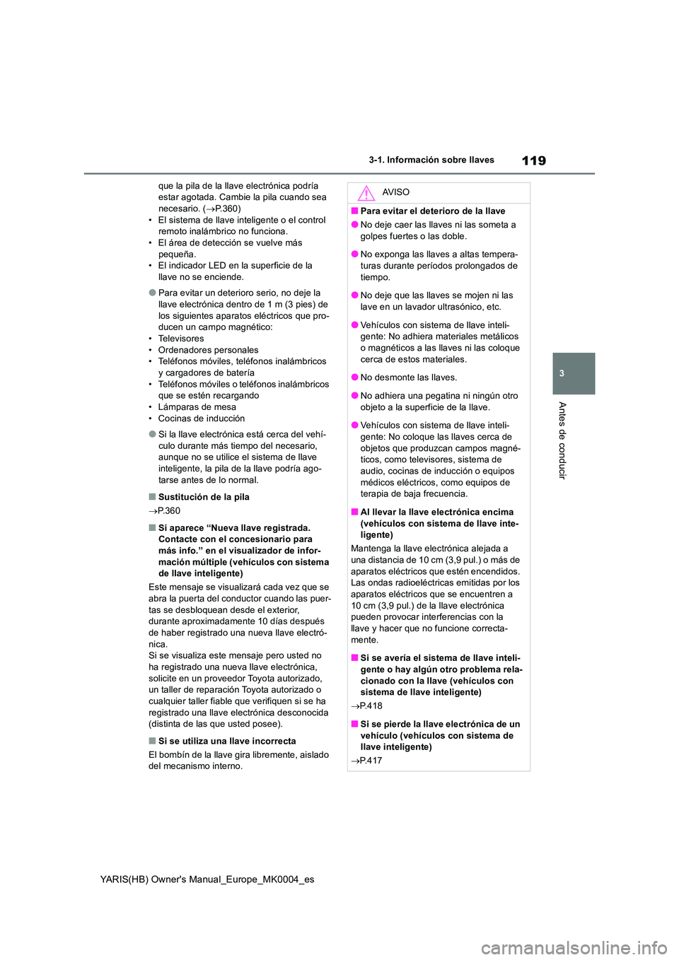 TOYOTA YARIS HATCHBACK 2021 Manual del propietario (in Spanish) 119
3
YARIS(HB) Owners Manual_Europe_MK0004_es
3-1. Información sobre llaves
Antes de conducir
que la pila de la llave electrónica podría estar agotada. Cambie la pila cuando sea necesario. ( → TOYOTA YARIS HATCHBACK 2021 Manual del propietario (in Spanish) 119
3
YARIS(HB) Owners Manual_Europe_MK0004_es
3-1. Información sobre llaves
Antes de conducir
que la pila de la llave electrónica podría estar agotada. Cambie la pila cuando sea necesario. ( →