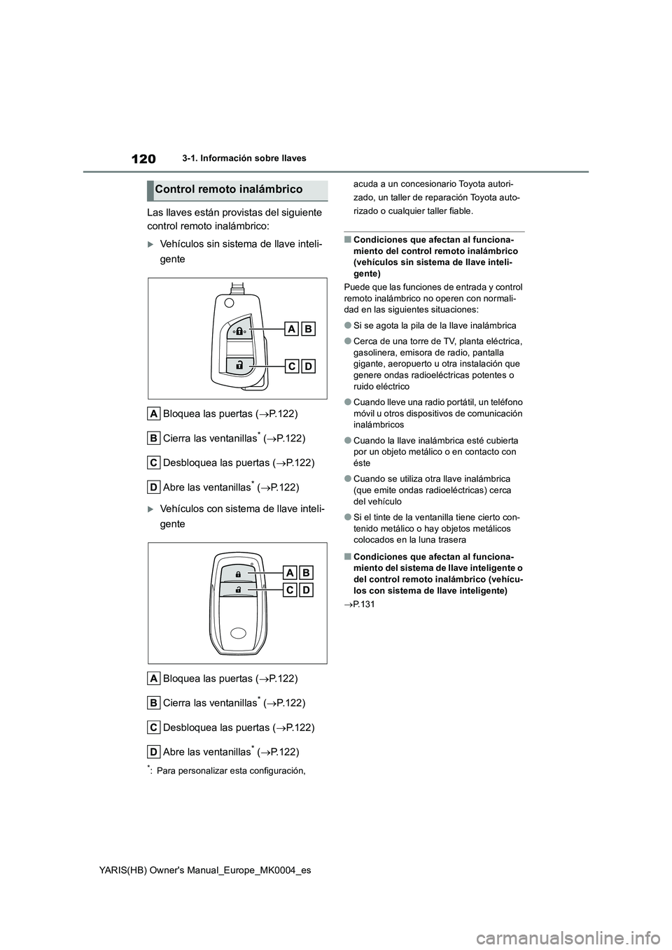 TOYOTA YARIS HATCHBACK 2021 Manual del propietario (in Spanish) 120
YARIS(HB) Owners Manual_Europe_MK0004_es
3-1. Información sobre llaves
Las llaves están provistas del siguiente
control remoto inalámbrico:
Vehículos sin sistema de llave inteli-
gente
Bl TOYOTA YARIS HATCHBACK 2021 Manual del propietario (in Spanish) 120
YARIS(HB) Owners Manual_Europe_MK0004_es
3-1. Información sobre llaves
Las llaves están provistas del siguiente
control remoto inalámbrico:
Vehículos sin sistema de llave inteli-
gente
Bl