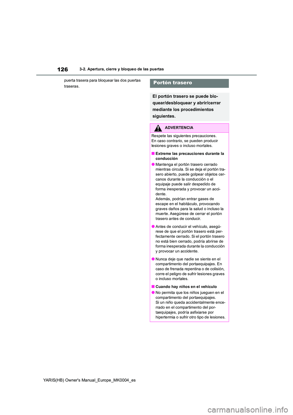 TOYOTA YARIS HATCHBACK 2021 Manual del propietario (in Spanish) 126
YARIS(HB) Owners Manual_Europe_MK0004_es
3-2. Apertura, cierre y bloqueo de las puertas
puerta trasera para bloquear las dos puertas
traseras.Portón trasero
El portón trasero se puede blo-
TOYOTA YARIS HATCHBACK 2021 Manual del propietario (in Spanish) 126
YARIS(HB) Owners Manual_Europe_MK0004_es
3-2. Apertura, cierre y bloqueo de las puertas
puerta trasera para bloquear las dos puertas
traseras.Portón trasero
El portón trasero se puede blo-