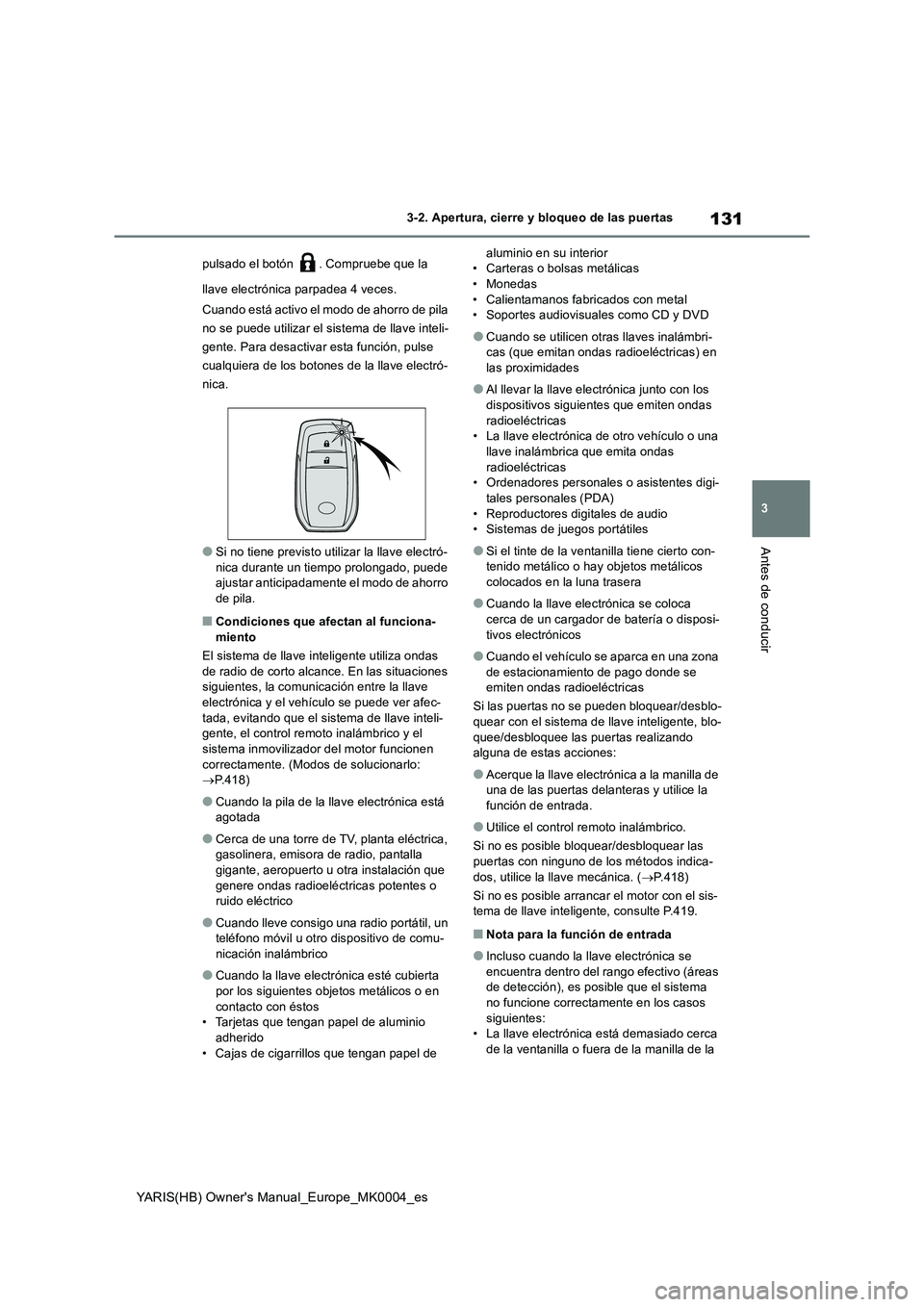 TOYOTA YARIS HATCHBACK 2021 Manual del propietario (in Spanish) 131
3
YARIS(HB) Owners Manual_Europe_MK0004_es
3-2. Apertura, cierre y bloqueo de las puertas
Antes de conducir
pulsado el botón . Compruebe que la
llave electrónica parpadea 4 veces.
Cuando est TOYOTA YARIS HATCHBACK 2021 Manual del propietario (in Spanish) 131
3
YARIS(HB) Owners Manual_Europe_MK0004_es
3-2. Apertura, cierre y bloqueo de las puertas
Antes de conducir
pulsado el botón . Compruebe que la
llave electrónica parpadea 4 veces.
Cuando est