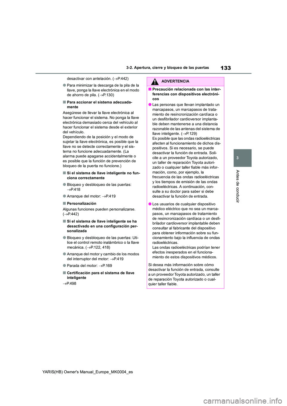 TOYOTA YARIS HATCHBACK 2021 Manual del propietario (in Spanish) 133
3
YARIS(HB) Owners Manual_Europe_MK0004_es
3-2. Apertura, cierre y bloqueo de las puertas
Antes de conducir
desactivar con antelación. (→P.442)
●Para minimizar la descarga de la pila de la TOYOTA YARIS HATCHBACK 2021 Manual del propietario (in Spanish) 133
3
YARIS(HB) Owners Manual_Europe_MK0004_es
3-2. Apertura, cierre y bloqueo de las puertas
Antes de conducir
desactivar con antelación. (→P.442)
●Para minimizar la descarga de la pila de la