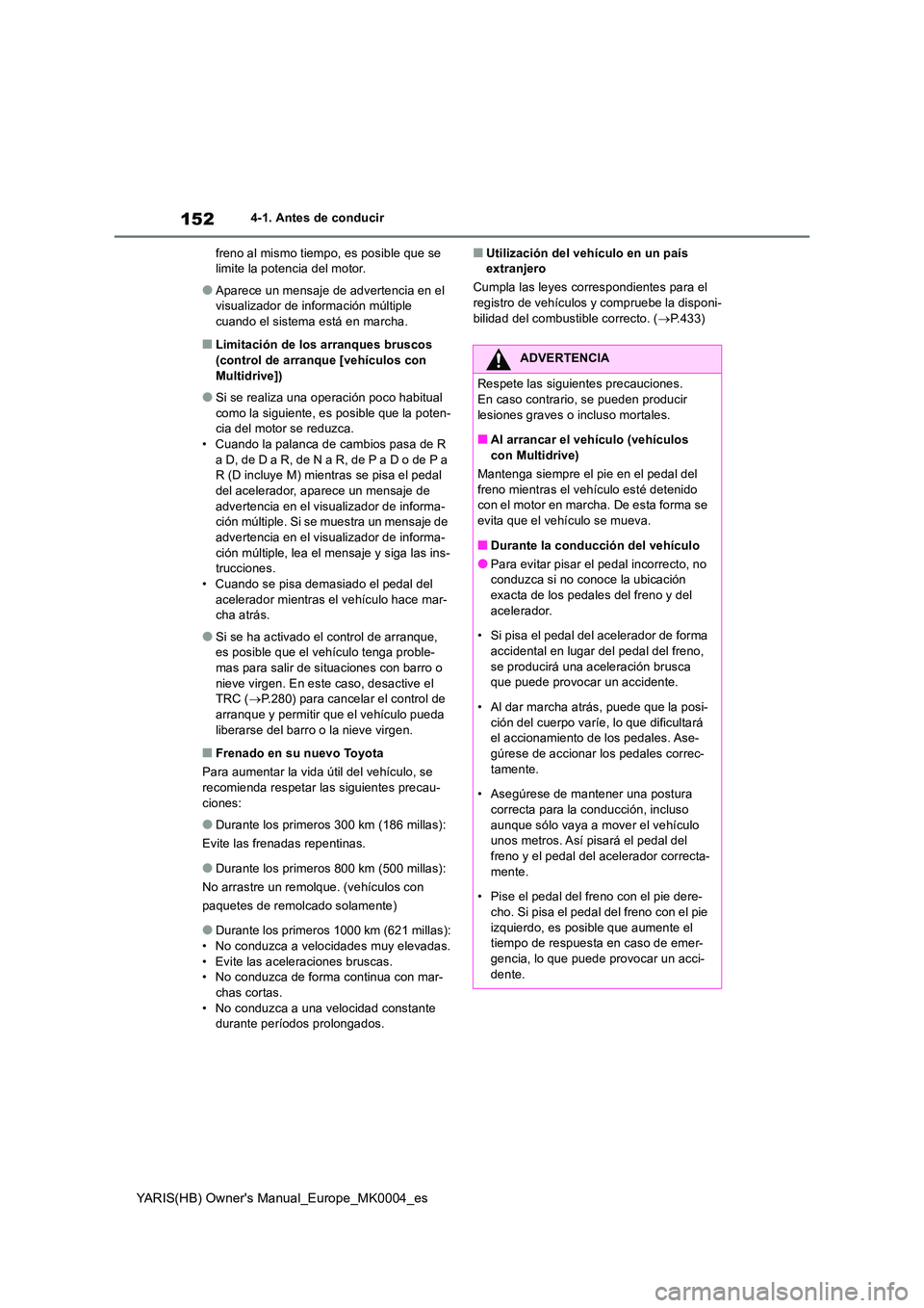 TOYOTA YARIS HATCHBACK 2021 Manual del propietario (in Spanish) 152
YARIS(HB) Owners Manual_Europe_MK0004_es
4-1. Antes de conducir
freno al mismo tiempo, es posible que se limite la potencia del motor.
●Aparece un mensaje de advertencia en el visualizador de TOYOTA YARIS HATCHBACK 2021 Manual del propietario (in Spanish) 152
YARIS(HB) Owners Manual_Europe_MK0004_es
4-1. Antes de conducir
freno al mismo tiempo, es posible que se limite la potencia del motor.
●Aparece un mensaje de advertencia en el visualizador de