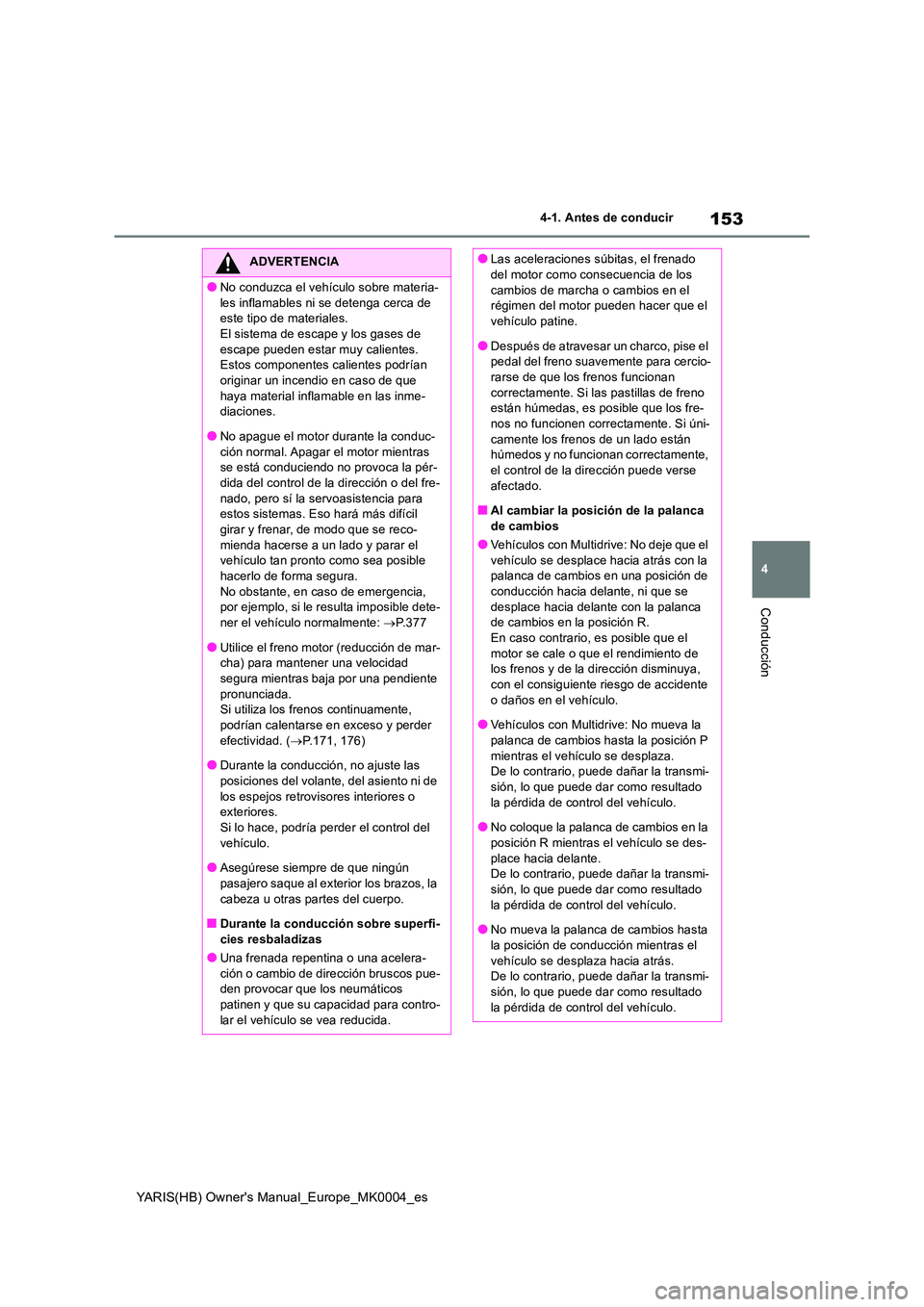 TOYOTA YARIS HATCHBACK 2021  Manual del propietario (in Spanish) 153
4
YARIS(HB) Owners Manual_Europe_MK0004_es
4-1. Antes de conducir
Conducción
ADVERTENCIA
●No conduzca el vehículo sobre materia- 
les inflamables ni se detenga cerca de  este tipo de material