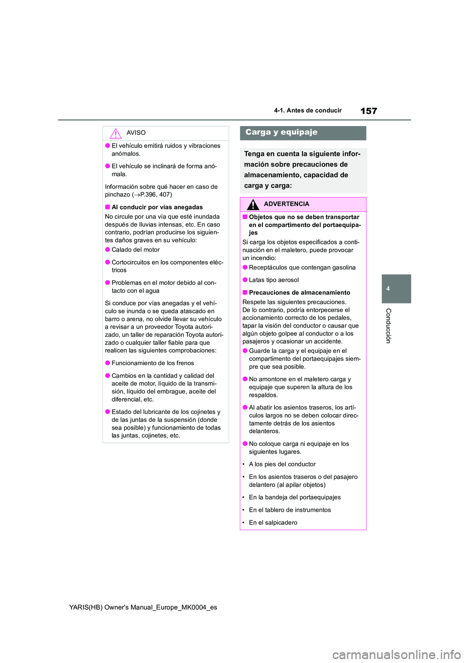 TOYOTA YARIS HATCHBACK 2021  Manual del propietario (in Spanish) 157
4
YARIS(HB) Owners Manual_Europe_MK0004_es
4-1. Antes de conducir
Conducción
AV I S O
●El vehículo emitirá ruidos y vibraciones  
anómalos.
●El vehículo se inclinará de forma anó- mala
