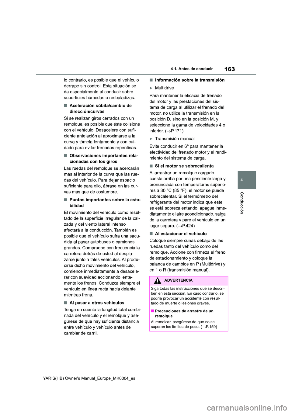 TOYOTA YARIS HATCHBACK 2021 Manual del propietario (in Spanish) 163
4
YARIS(HB) Owners Manual_Europe_MK0004_es
4-1. Antes de conducir
Conducción
lo contrario, es posible que el vehículo
derrape sin control. Esta situación se
da especialmente al conducir sob TOYOTA YARIS HATCHBACK 2021 Manual del propietario (in Spanish) 163
4
YARIS(HB) Owners Manual_Europe_MK0004_es
4-1. Antes de conducir
Conducción
lo contrario, es posible que el vehículo
derrape sin control. Esta situación se
da especialmente al conducir sob