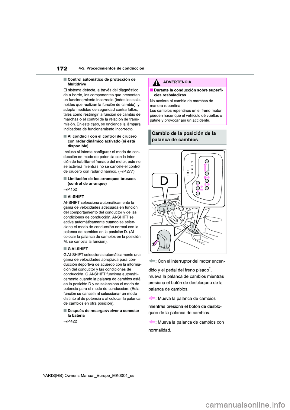 TOYOTA YARIS HATCHBACK 2021 Manual del propietario (in Spanish) 172
YARIS(HB) Owners Manual_Europe_MK0004_es
4-2. Procedimientos de conducción
■Control automático de protección de Multidrive
El sistema detecta, a través del diagnóstico de a bordo, los c TOYOTA YARIS HATCHBACK 2021 Manual del propietario (in Spanish) 172
YARIS(HB) Owners Manual_Europe_MK0004_es
4-2. Procedimientos de conducción
■Control automático de protección de Multidrive
El sistema detecta, a través del diagnóstico de a bordo, los c